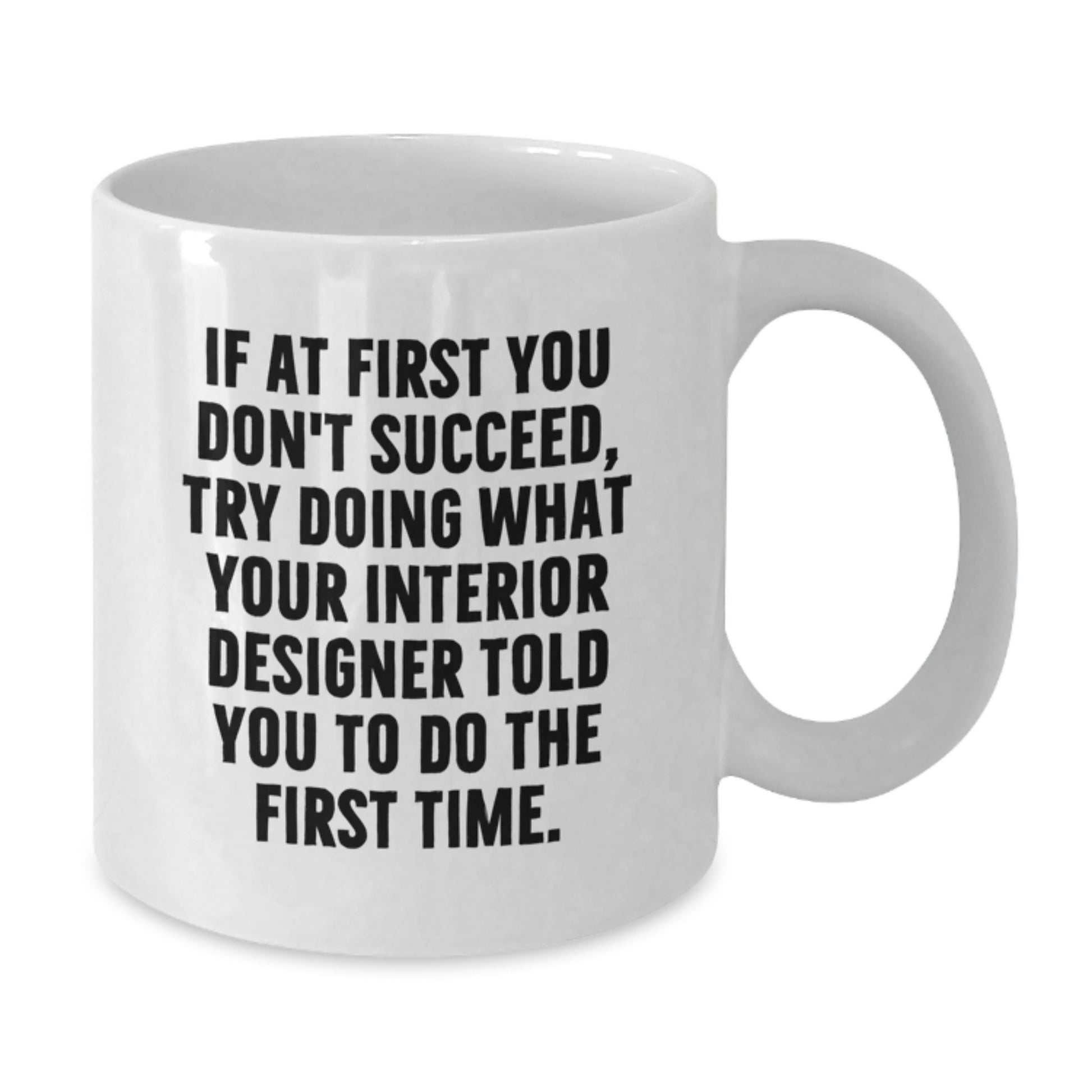 Fun and Inspirational Gifts from Friends for Interior Designer Graduation Unique Coffee Mugs, Funny White Ceramic Coffee Mug - 11oz or 15oz Capacity - Additional