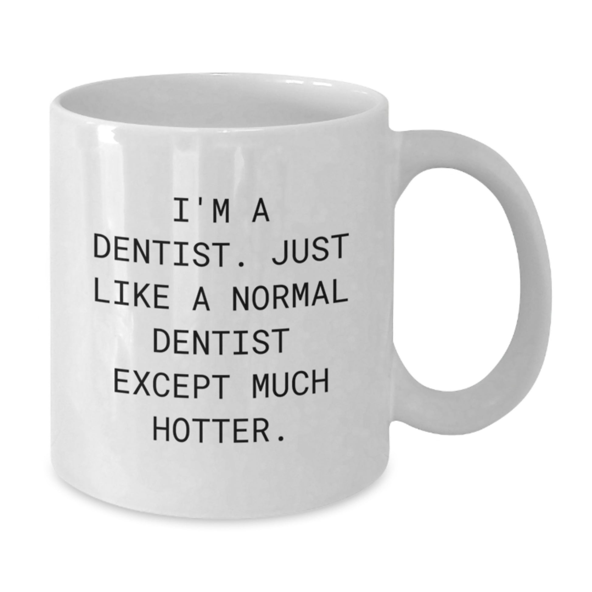 Funny Dentist Gifts for Her, White Coffee Mug for Mom's Day - 'I'm A Dentist. Just Like A Normal Dentist Except Much Hotter.' - Additional
