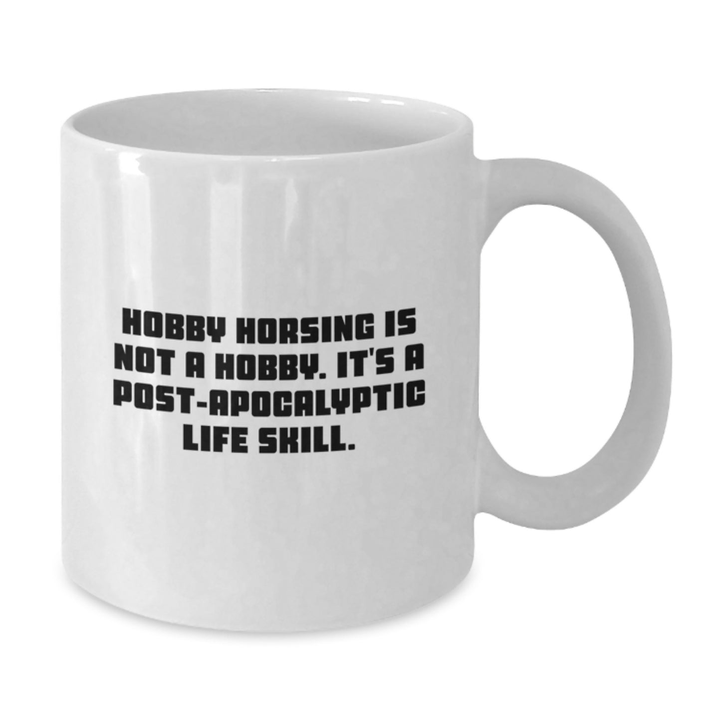 Funny Hobby Horsing Gifts for Men - White Coffee Mug, 'Hobby Horsing Is Not A Hobby. It's A Post-apocalyptic Life Skill.' - Additional