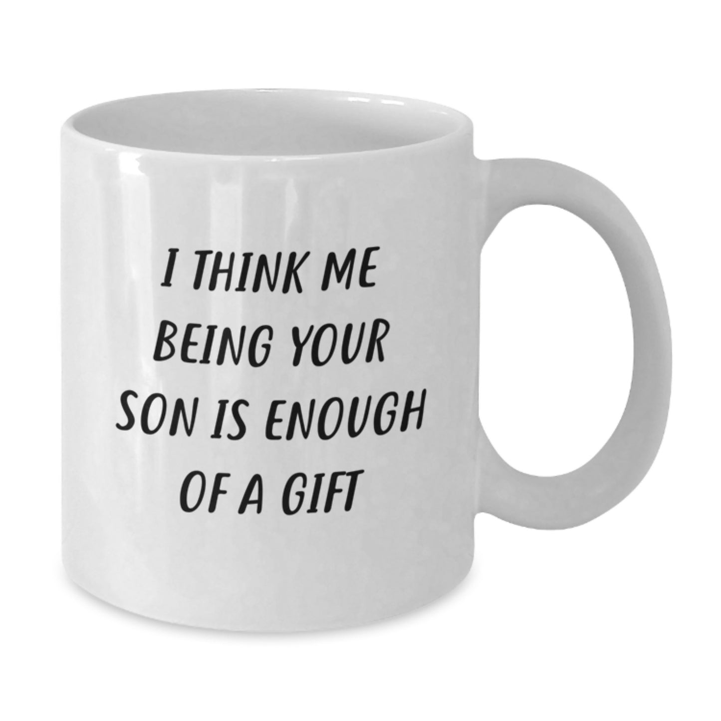 Funny Son White Coffee Mug Gift I Think Me Being Your Son Is Enough Of A Gift for Dad - Additional