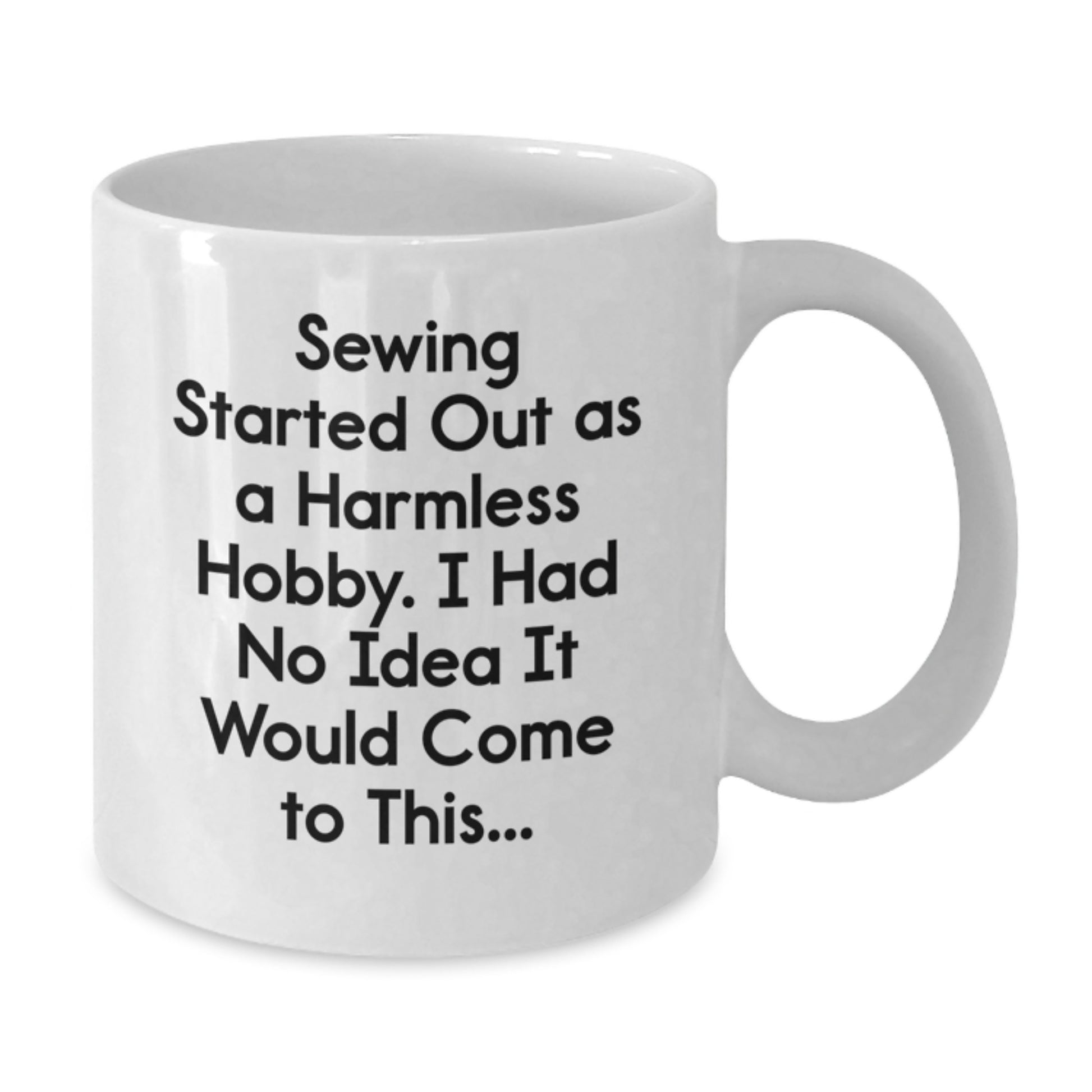 Funny Sewing Gifts from Friends for Graduation - White Coffee Mug with I Had No Idea It Would Come To This... Quote - Additional
