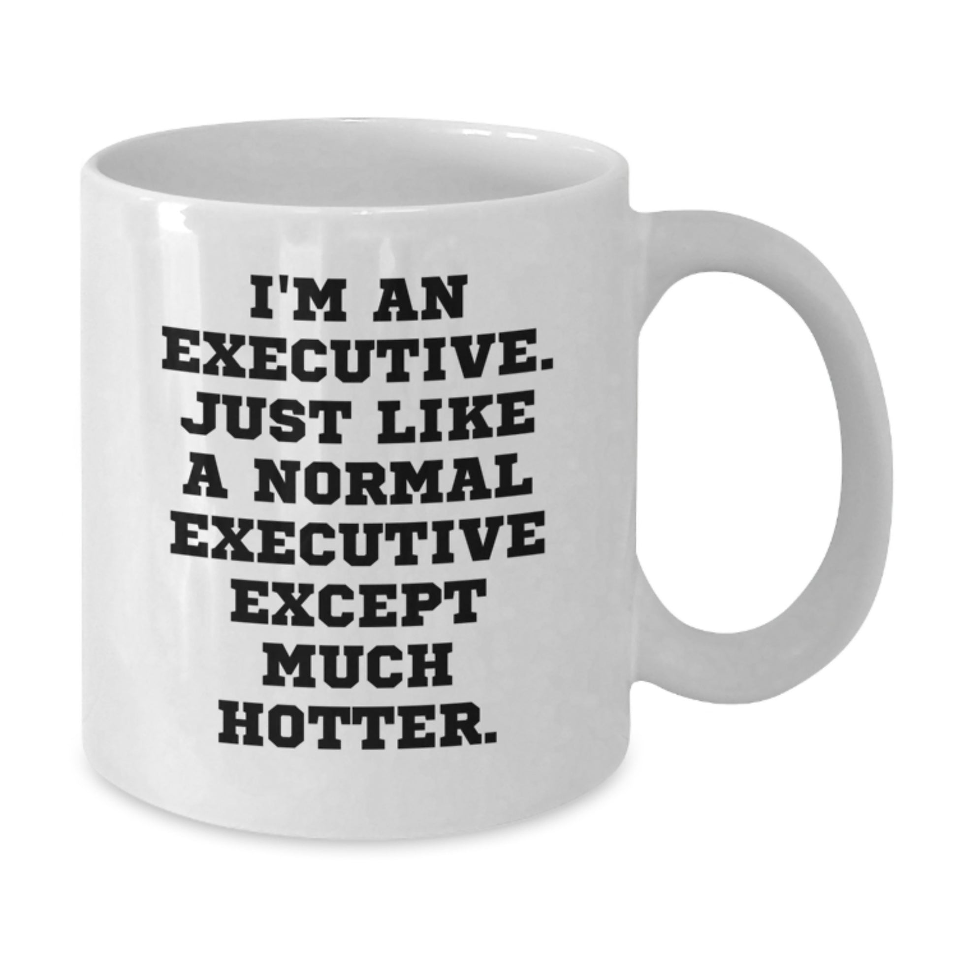 Funny Executive Gifts for Men, White Coffee Mug, Unique Christmas Unique Gifts from Friends to Executive, 'I'm An Executive. Just Like A Normal Executive Except Much Hotter.' - Additional