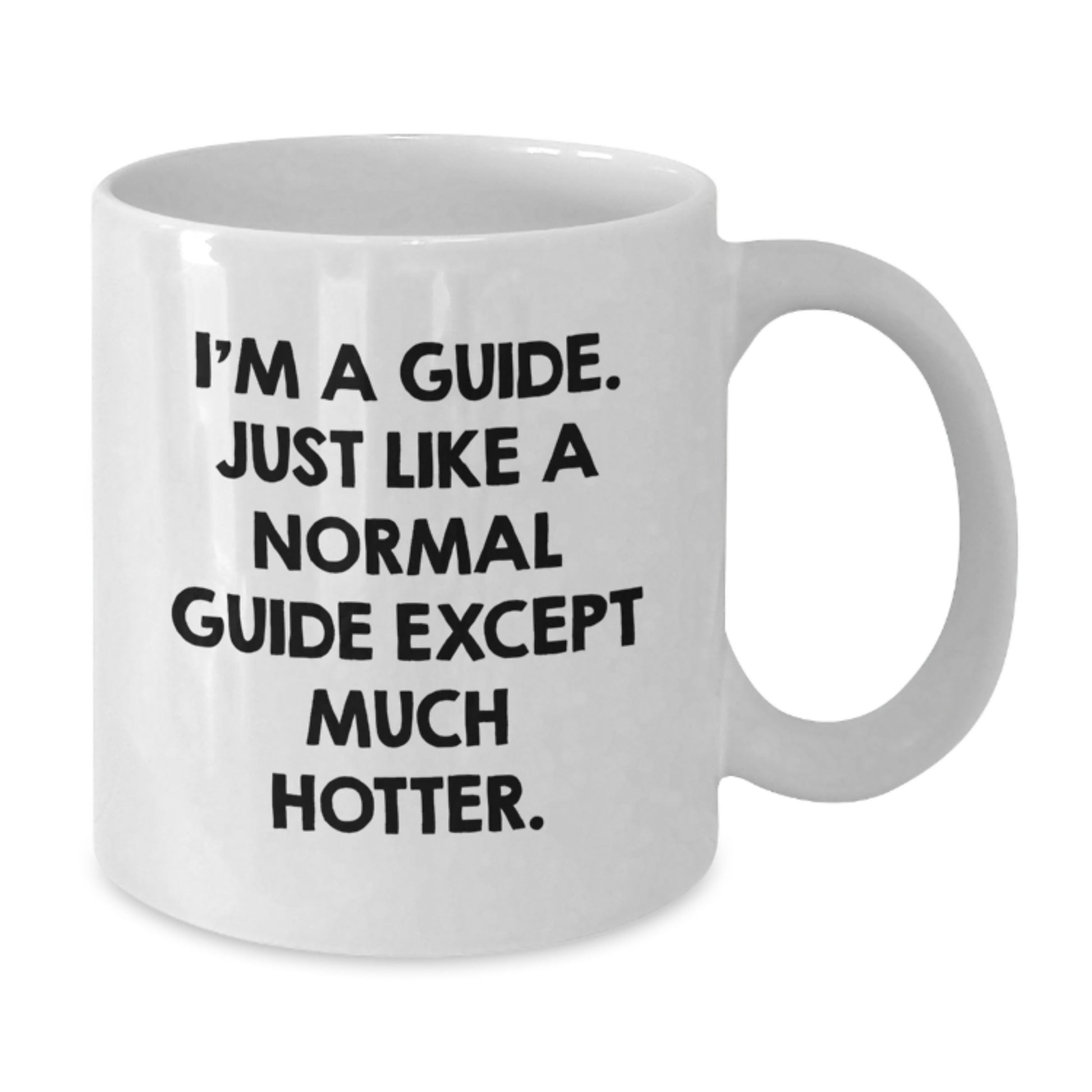 Funny Guide Gifts from Friends for Guide, White Coffee Mug for Graduation Commencement, 'I'm A Guide. Just Like A Normal Guide Except Much Hotter.' Quote - Additional