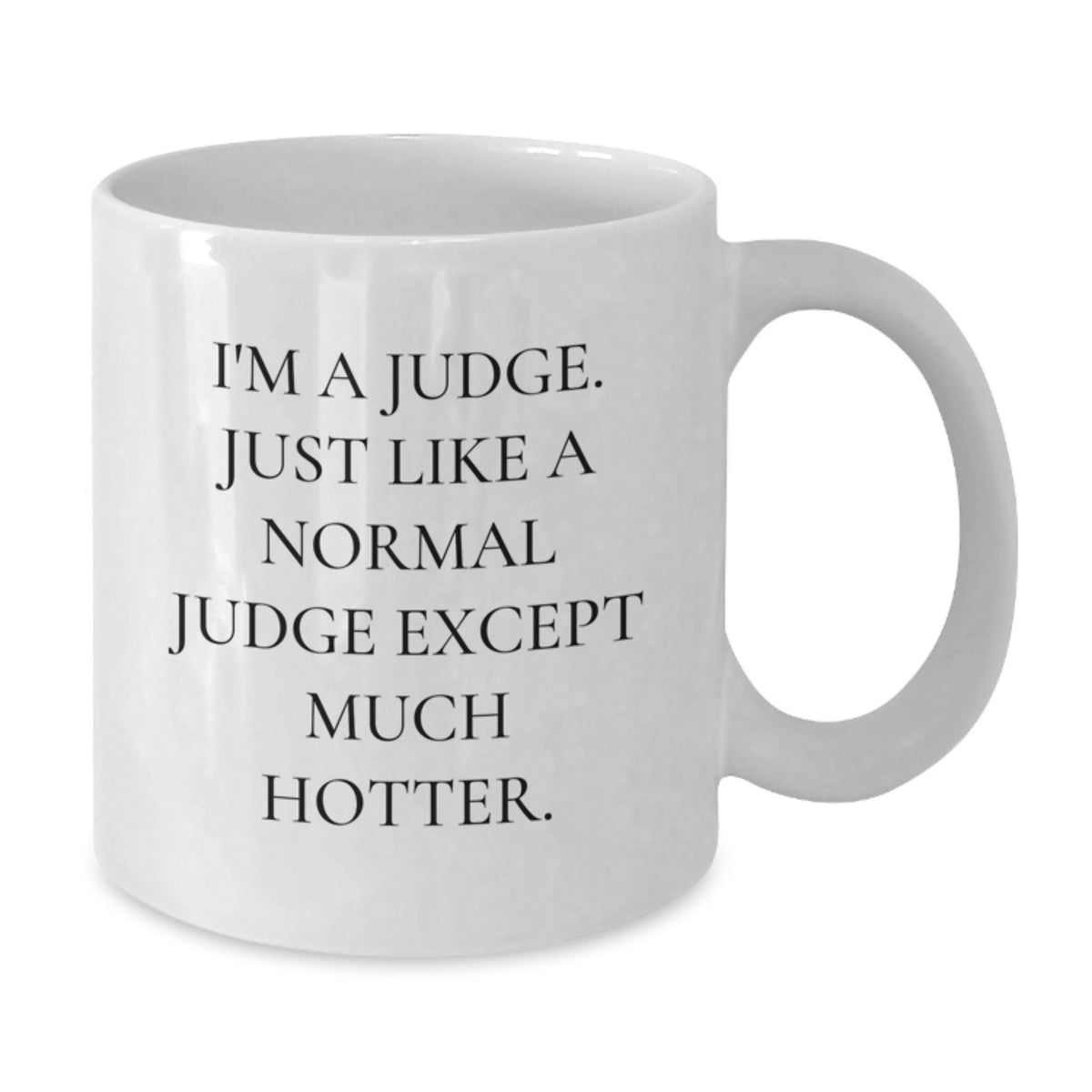 Funny Judge White Coffee Mug Gifts from Friends for Judge, Unique Birthday Unique Gift Idea, I'm A Judge. Just Like A Normal Judge Except Much Hotter. - Additional