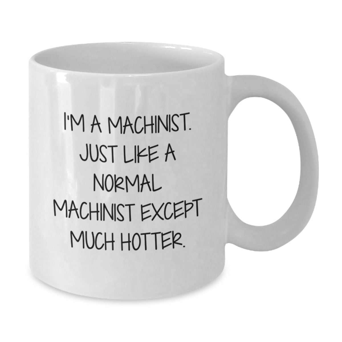Funny Machinist Gifts for Men - 'I'm A Machinist Except Much Hotter' White Coffee Mug, Perfect Graduation Unique Gifts from Family - Additional