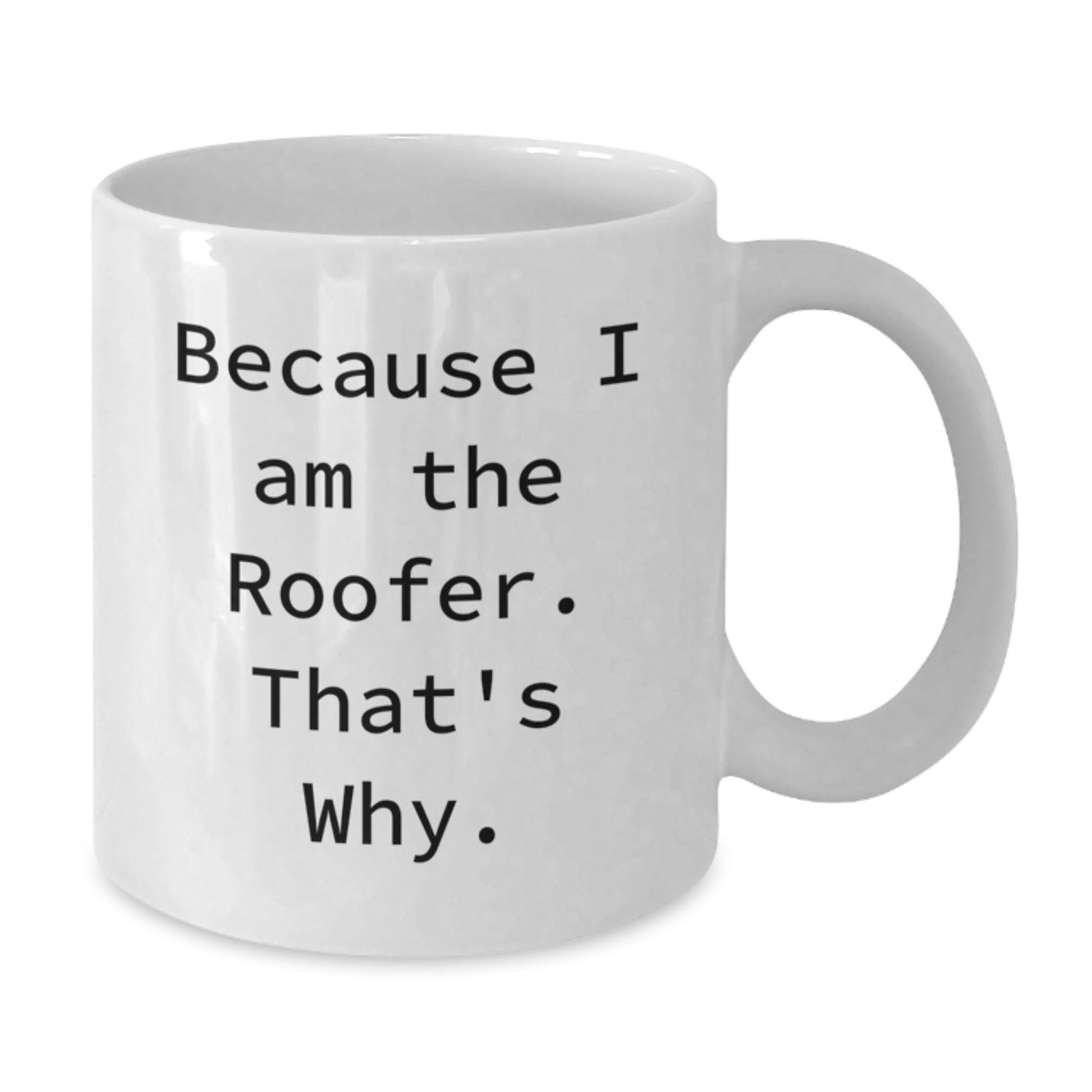 Roofer Humor White Coffee Mug, Funny Gift from Friends, Birthday Unique Gifts for Men, Gifts from Family, Because I Am The Roofer. That's Why. - Additional
