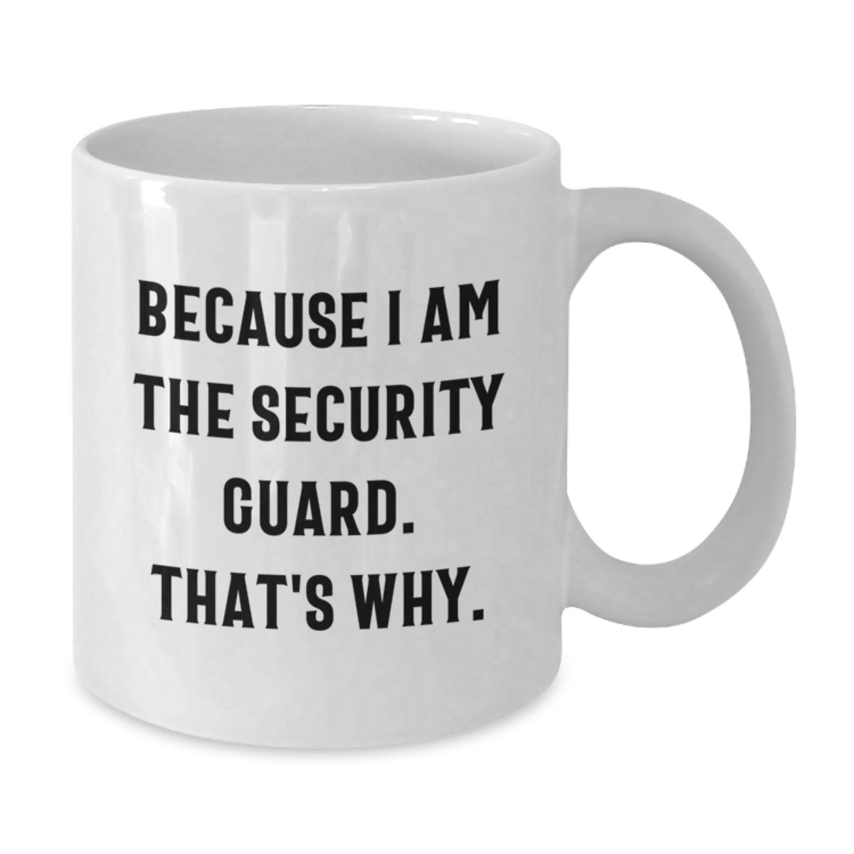 Funny Security Guard Gifts for Men - White Coffee Mug, 'Because I Am The Security Guard. That's Why.' - Perfect Birthday Unique Gifts from Friends - Additional