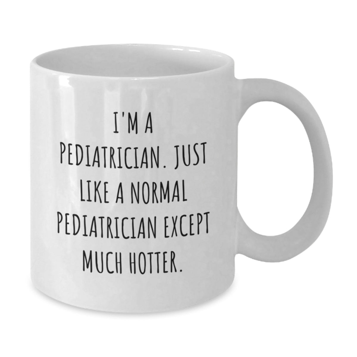 Funny Pediatrician Gifts from Women - Valentine's Unique Gifts for Pediatrician - White Coffee Mug, I'm A Pediatrician Just Like A Normal Pediatrician Except Much Hotter. - Additional