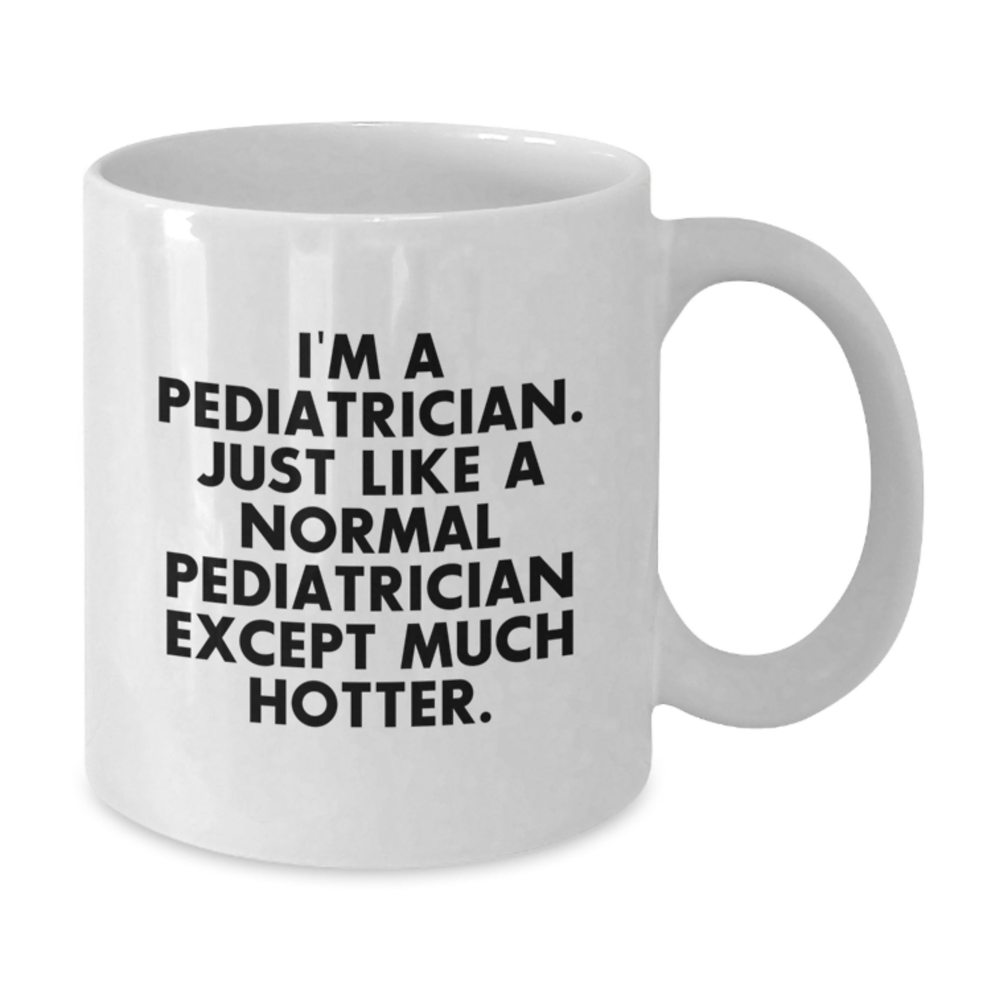 Funny Pediatrician Gifts for Men - White Coffee Mug with I'm A Pediatrician Except Much Hotter - Additional