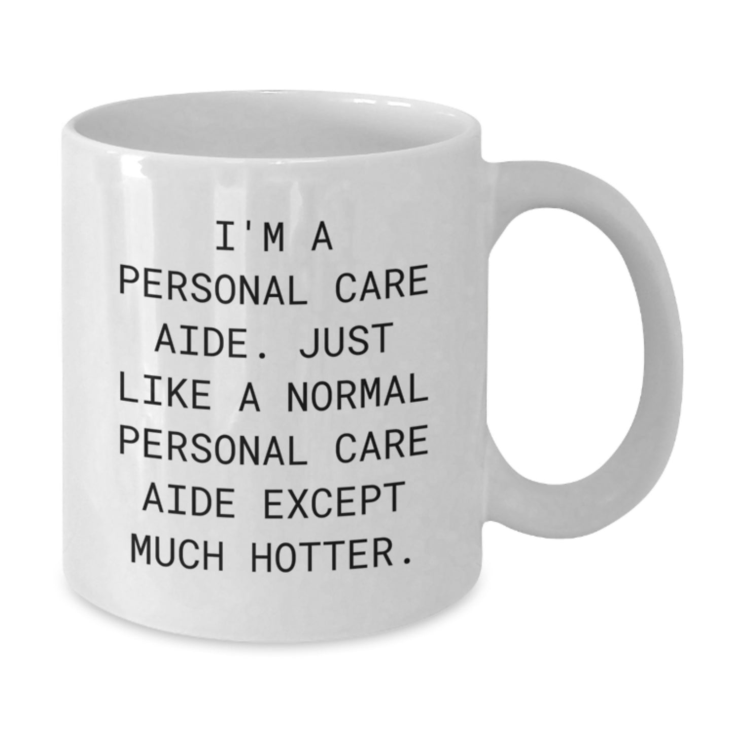 Funny Personal Care Aide Gifts from Friends for Personal Care Aide, White Coffee Mug, I'm A Personal Care Aide. Just Like A Normal Personal Care Aide Except Much Hotter. Christmas Unique Gifts - Additional