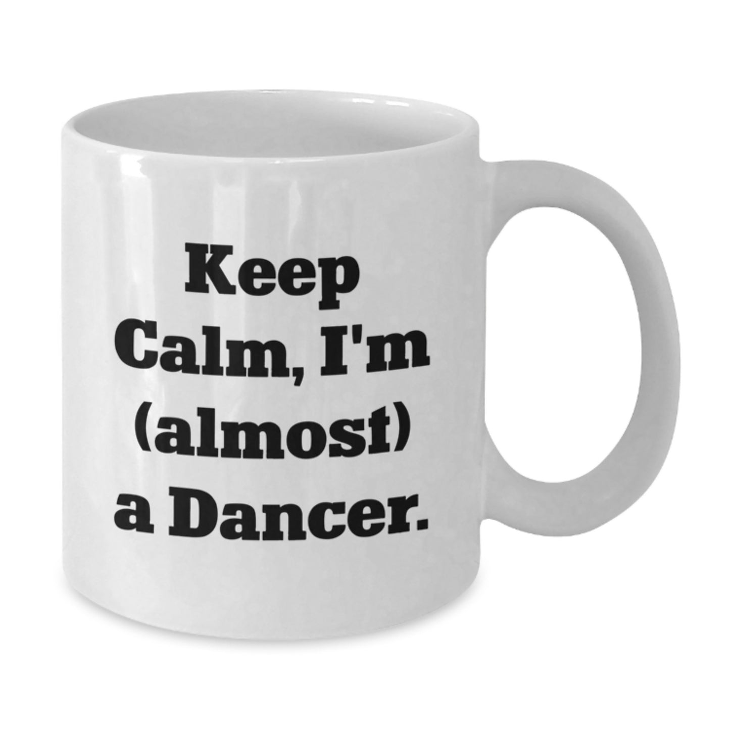 Funny Dancer White Coffee Mugs, Gifts from Friends to Dancer, Keep Calm I'm Almost a Dancer, Valentine's Unique Gifts - Additional