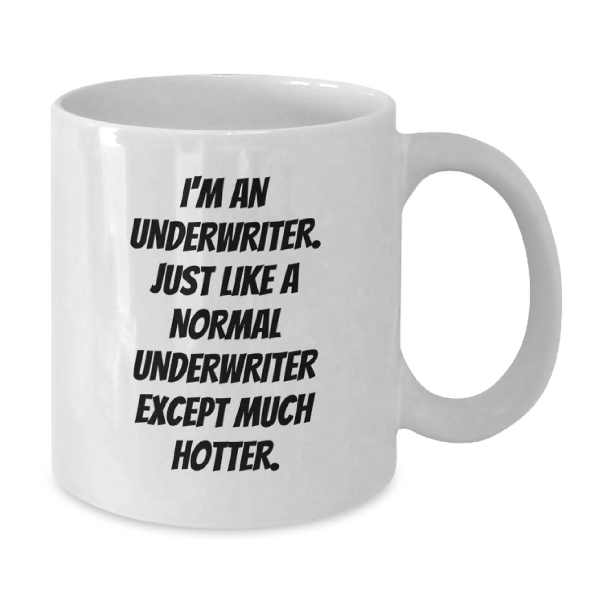 Funny Underwriter Gifts for Graduation from Friends, Unique White Coffee Mug for Underwriter, 'I'm An Underwriter Just Like A Normal Underwriter Except Much Hotter' Quote - Additional