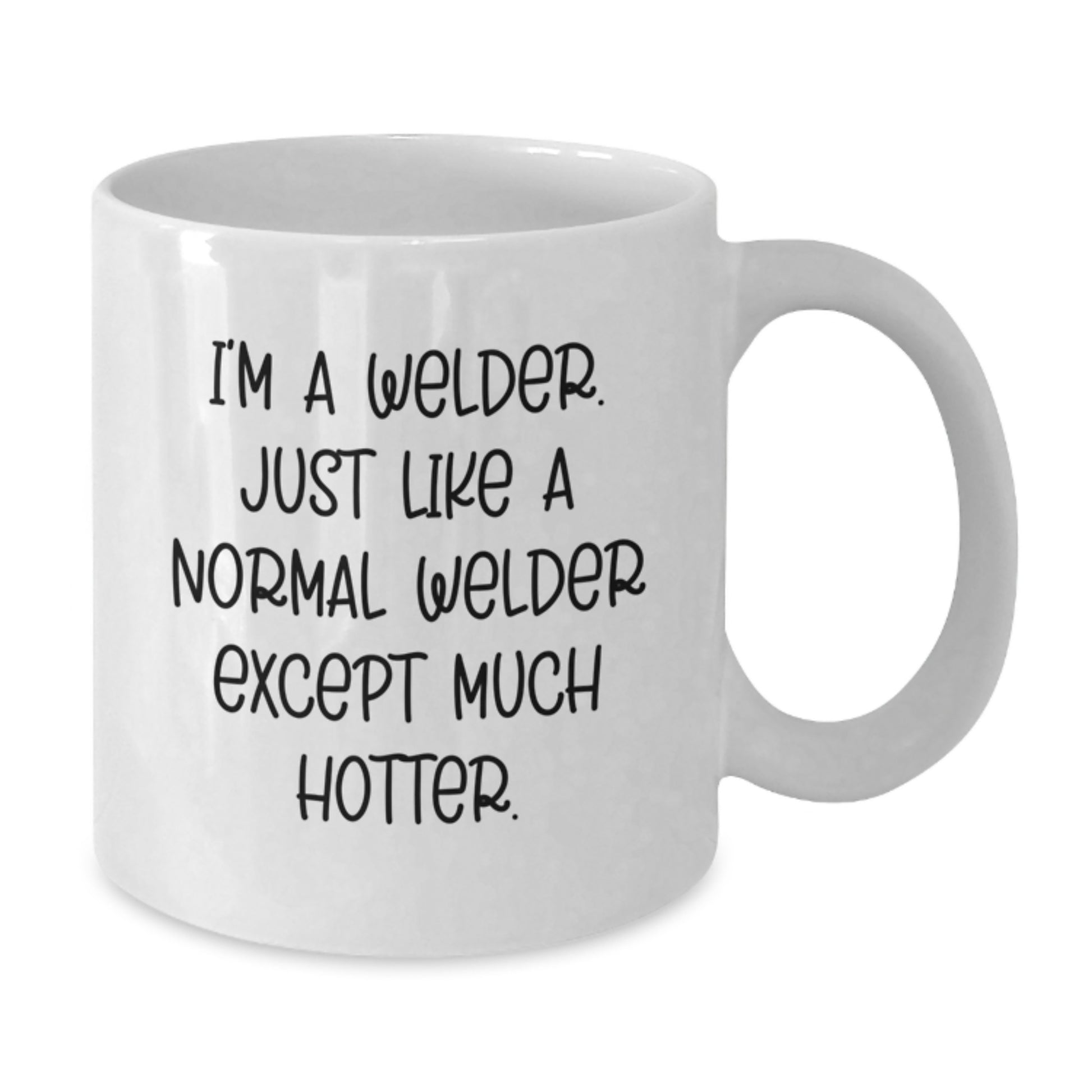 Funny Gifts for Welders, White Coffee Mug, I'm A Welder. Just Like A Normal Welder Except Much Hotter., Unique Christmas Memorable Presents from Friends to Family - Additional