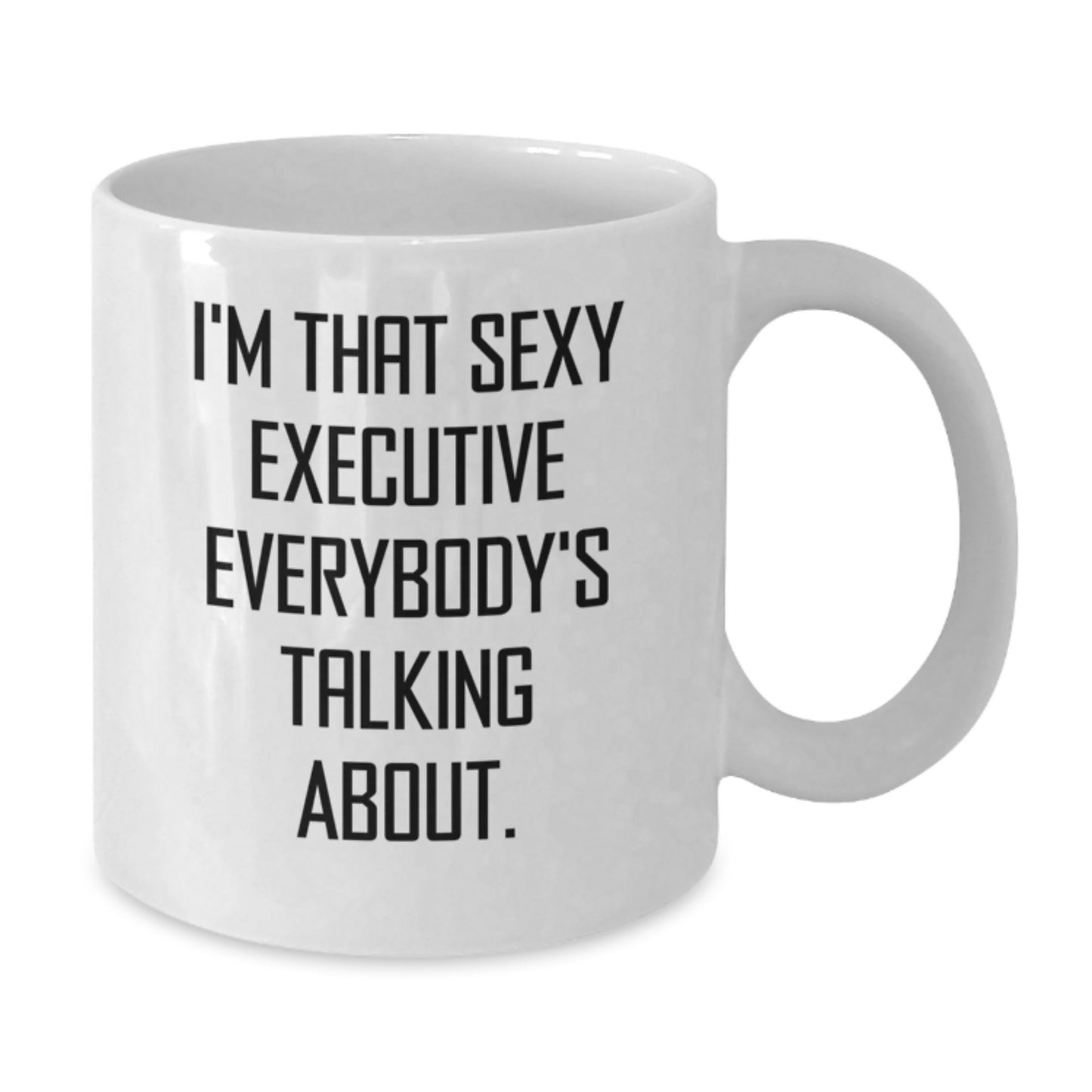 Funny Executive White Coffee Mug, Birthday Unique Gifts from Friends, Unique Gift for Executive Men - I'm That Sexy Executive Everybody's Talking About. - Additional