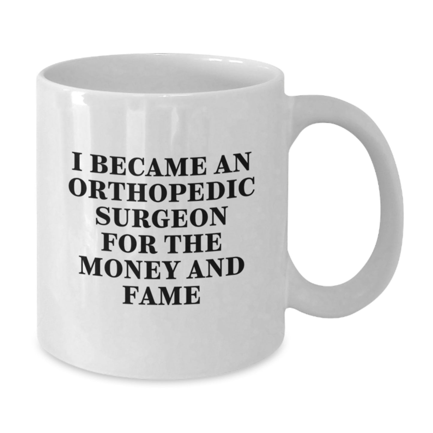 Funny Orthopedic Surgeon Gifts for Men Unique White Coffee Mug I Became An Orthopedic Surgeon For The Money And Fame - Additional