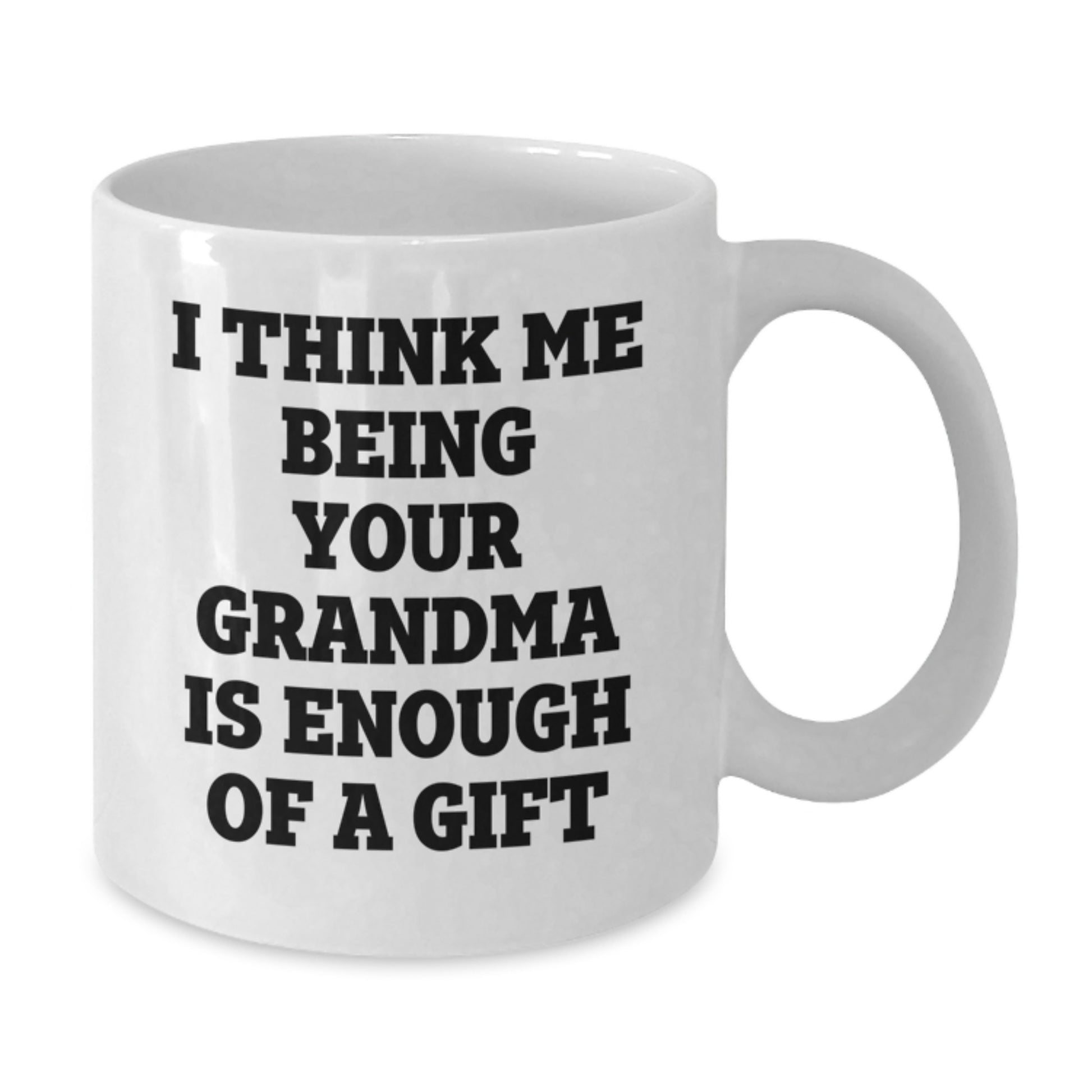 Funny Grandma Gifts for Men - 'I Think Me Being Your Grandma Is Enough Of A Gift', White Coffee Mug for Dad, Funny Grandpa Mug, Grandma to Grandpa Gift, Unique Father's Day Unique Gift Ideas - Additional