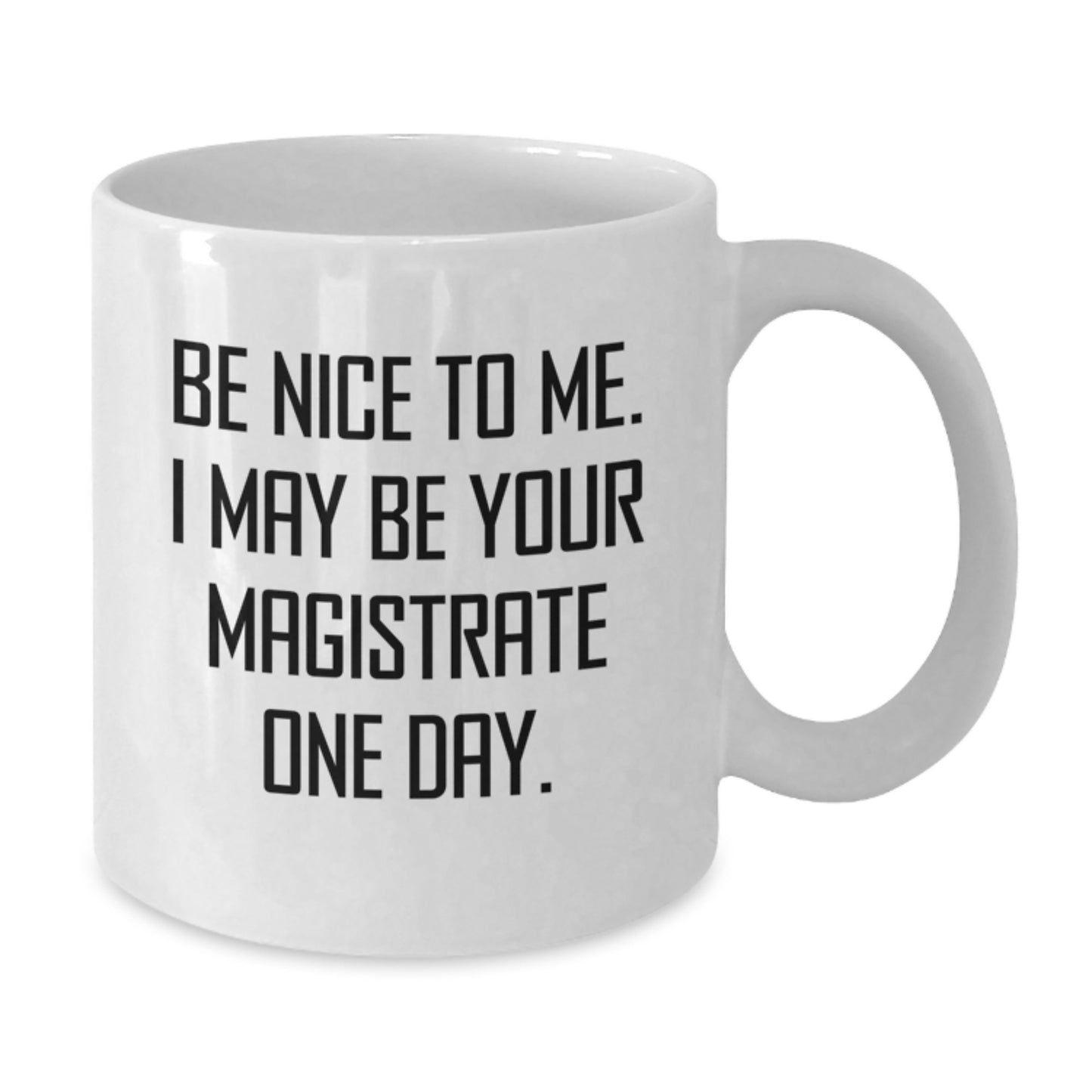 Funny Magistrate Gifts from Friends to Graduating Magistrates, White Coffee Mug with Inspirational Quote - Be Nice To Me. I May Be Your Magistrate One Day. - Additional