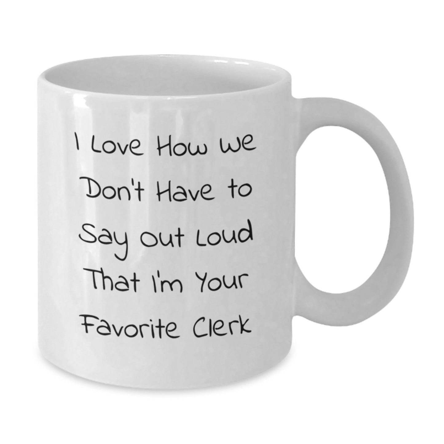 Funny Clerk Gifts for Men White Coffee Mugs from Friends, Clerk Appreciation Christmas Unique Gifts, I Love How We Don't Have To Say Out Loud That I'm Your Favorite Clerk Mug - Additional