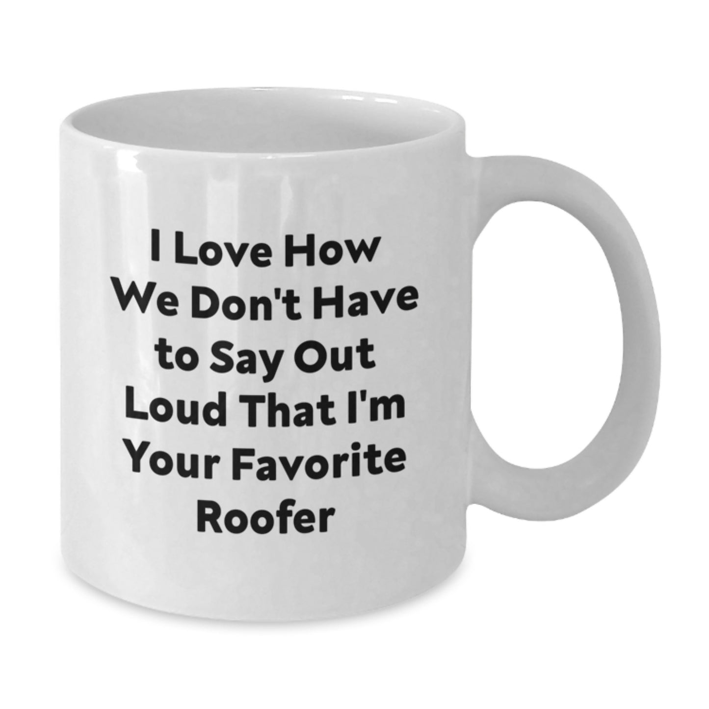 Funny Roofer Gifts, White Coffee Mugs for Men, Women, Friends, Coworkers, Family - 'I Love How We Don't Have To Say Out Loud That I'm Your Favorite Roofer' Mug, Graduation Unique Gifts - Additional