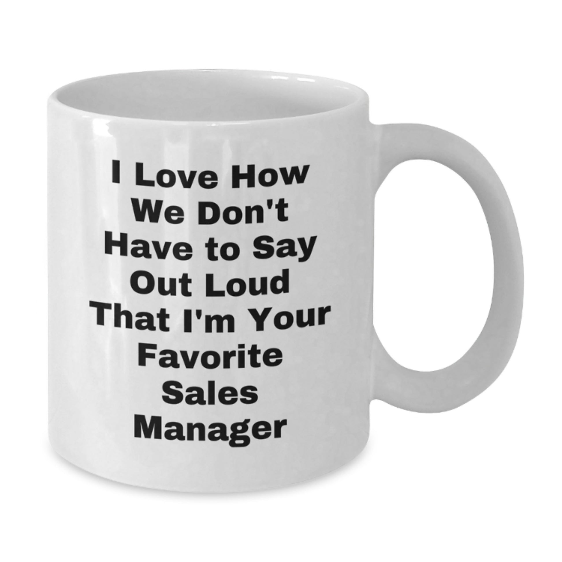 Funny Sales Manager Gifts from Friends Christmas Unique White Coffee Mugs for Sales Manager - I Love How We Don't Have To Say Out Loud That I'm Your Favorite Sales Manager - Additional