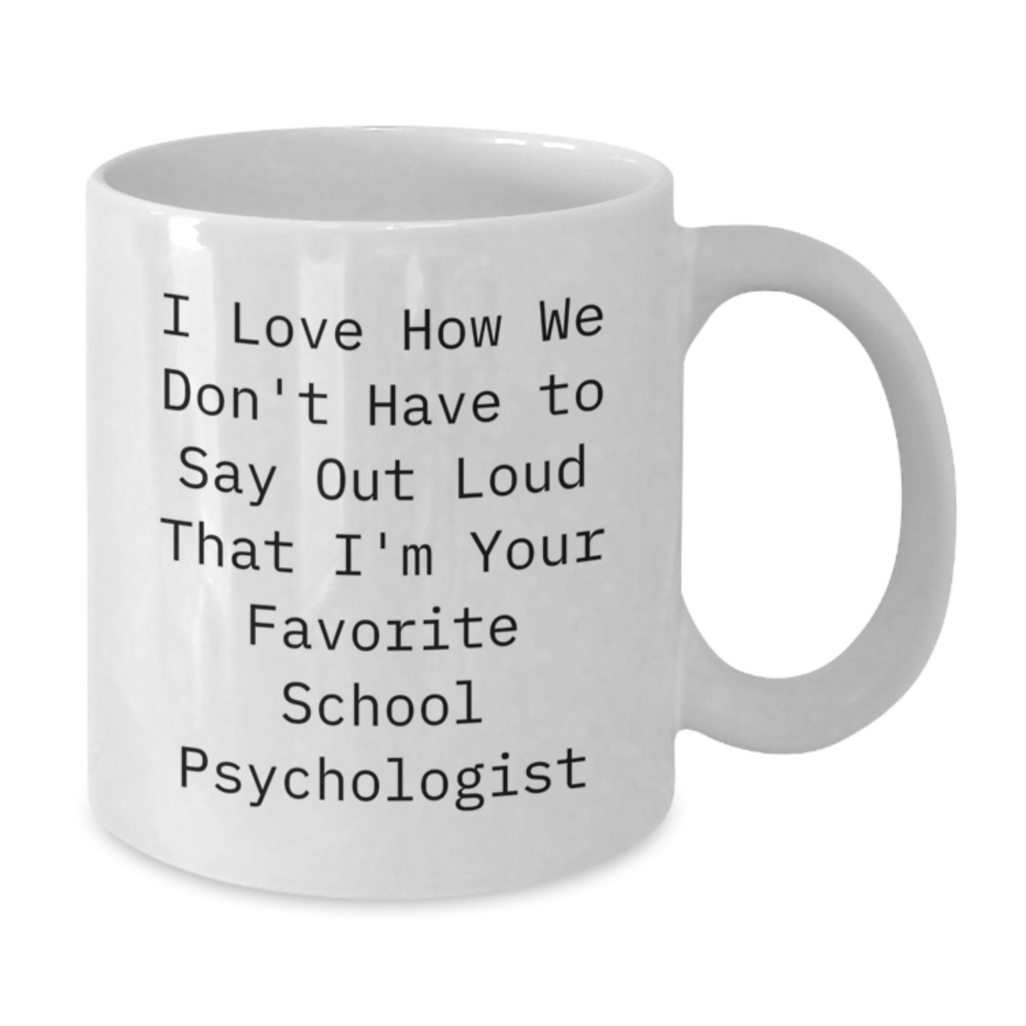 Funny School Psychologist Gifts from Friends for Men - White Coffee Mug - 'I Love How We Don't Have To Say Out Loud That I'm Your Favorite' - Additional