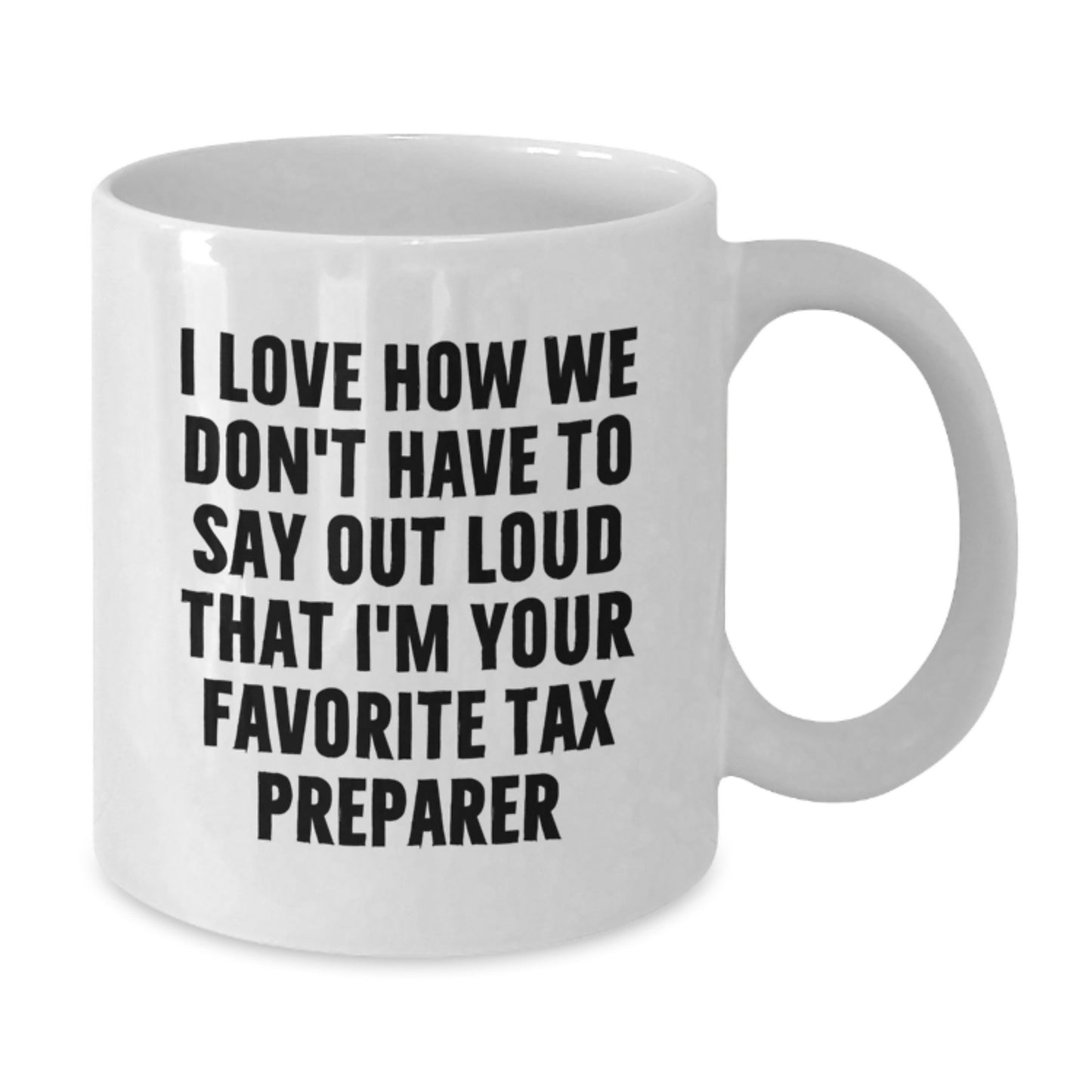 Funny Tax Preparer Gifts from Friends, White Coffee Mug for Graduation, I Love How We Don't Have To Say Out Loud That I'm Your Favorite Tax Preparer - Additional