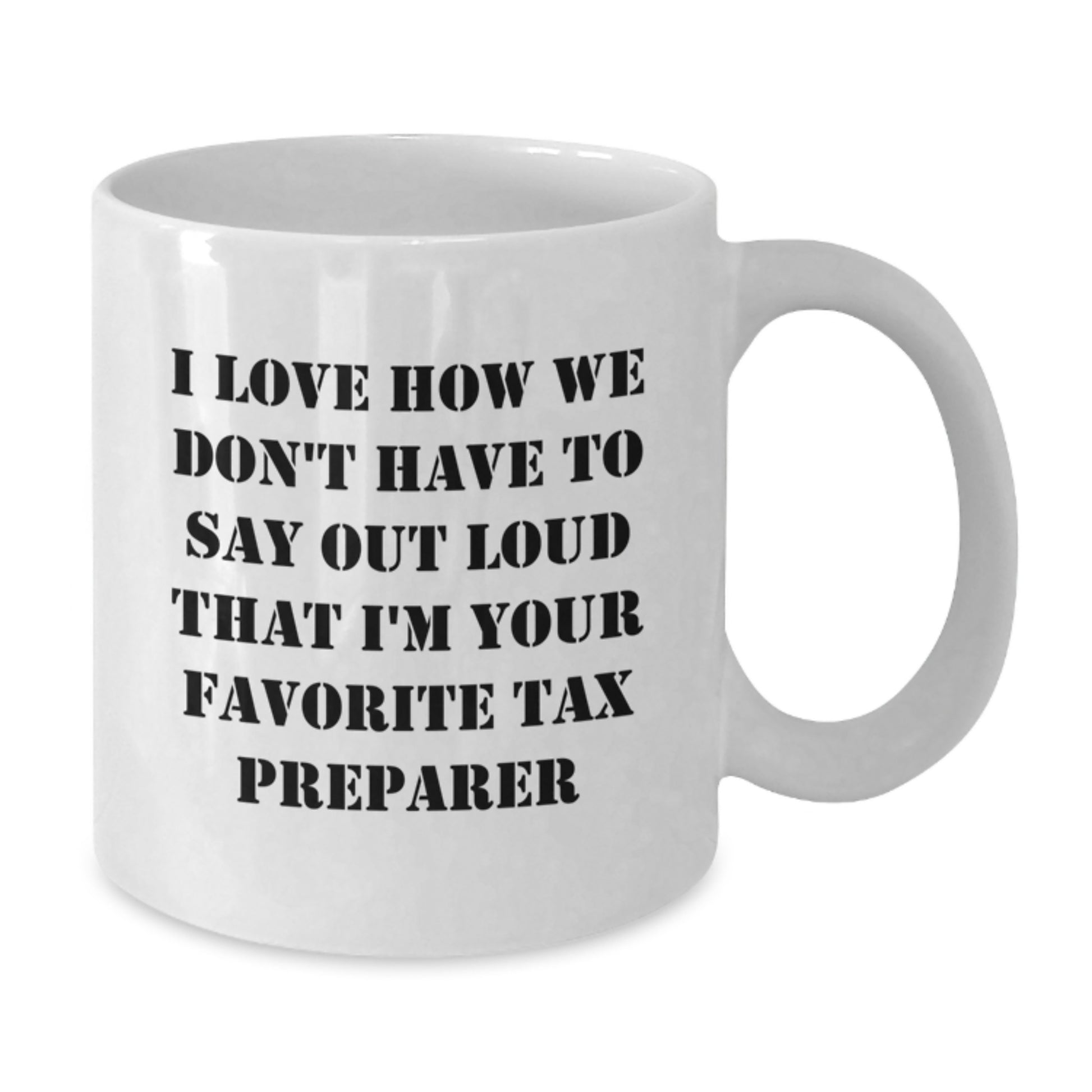 Funny Tax Preparer Gifts from Friends for Graduation Unique White Coffee Mugs, I Love How We Don't Have To Say Out Loud That I'm Your Favorite Tax Preparer, Funny Tax Mugs for Tax Professionals - Additional
