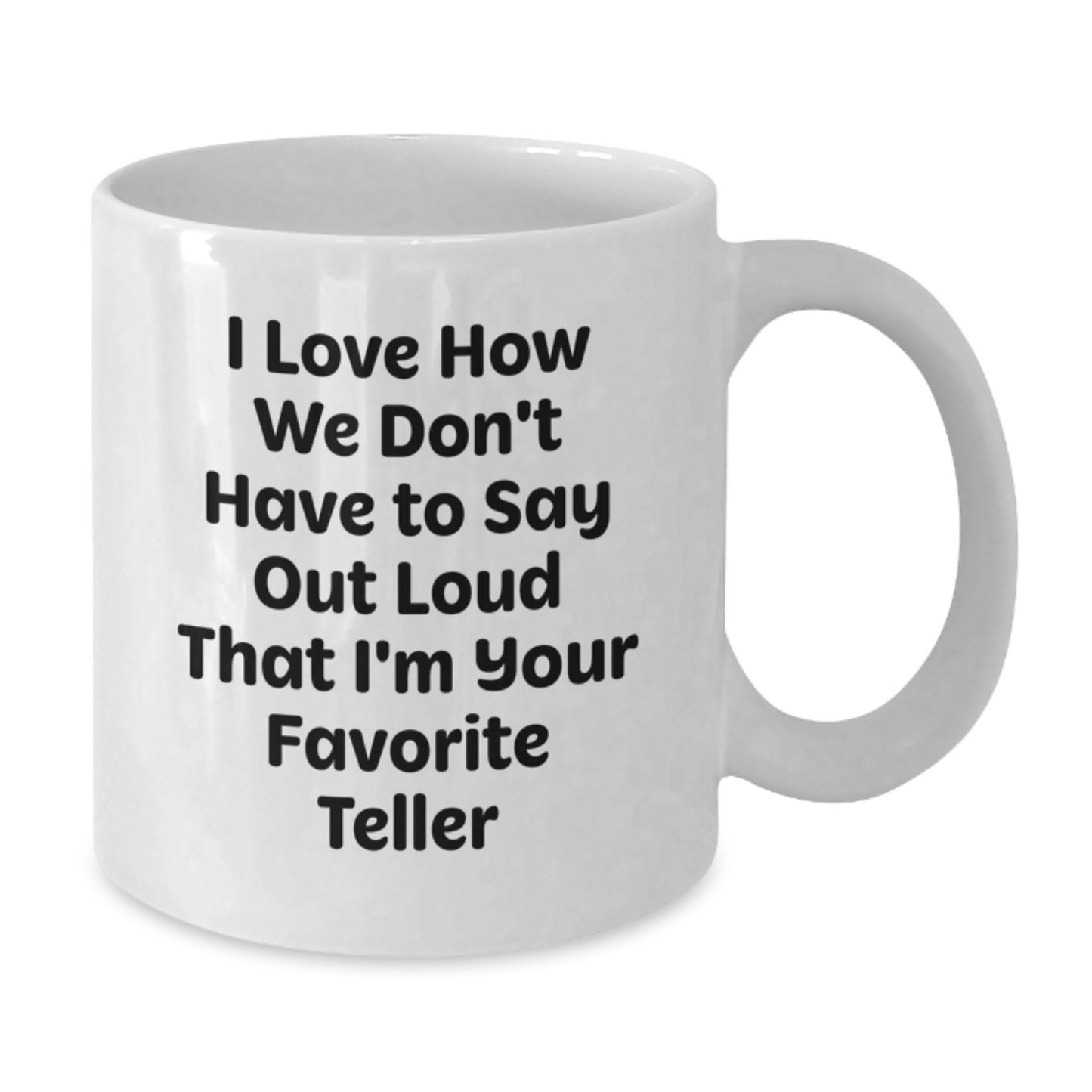 Funny Teller Gifts for Men - White Coffee Mug, 'I Love How We Don't Have To Say Out Loud That I'm Your Favorite Teller' - Gifts from Friends, Coworkers, Family - Unique Graduation Gifts - Additional
