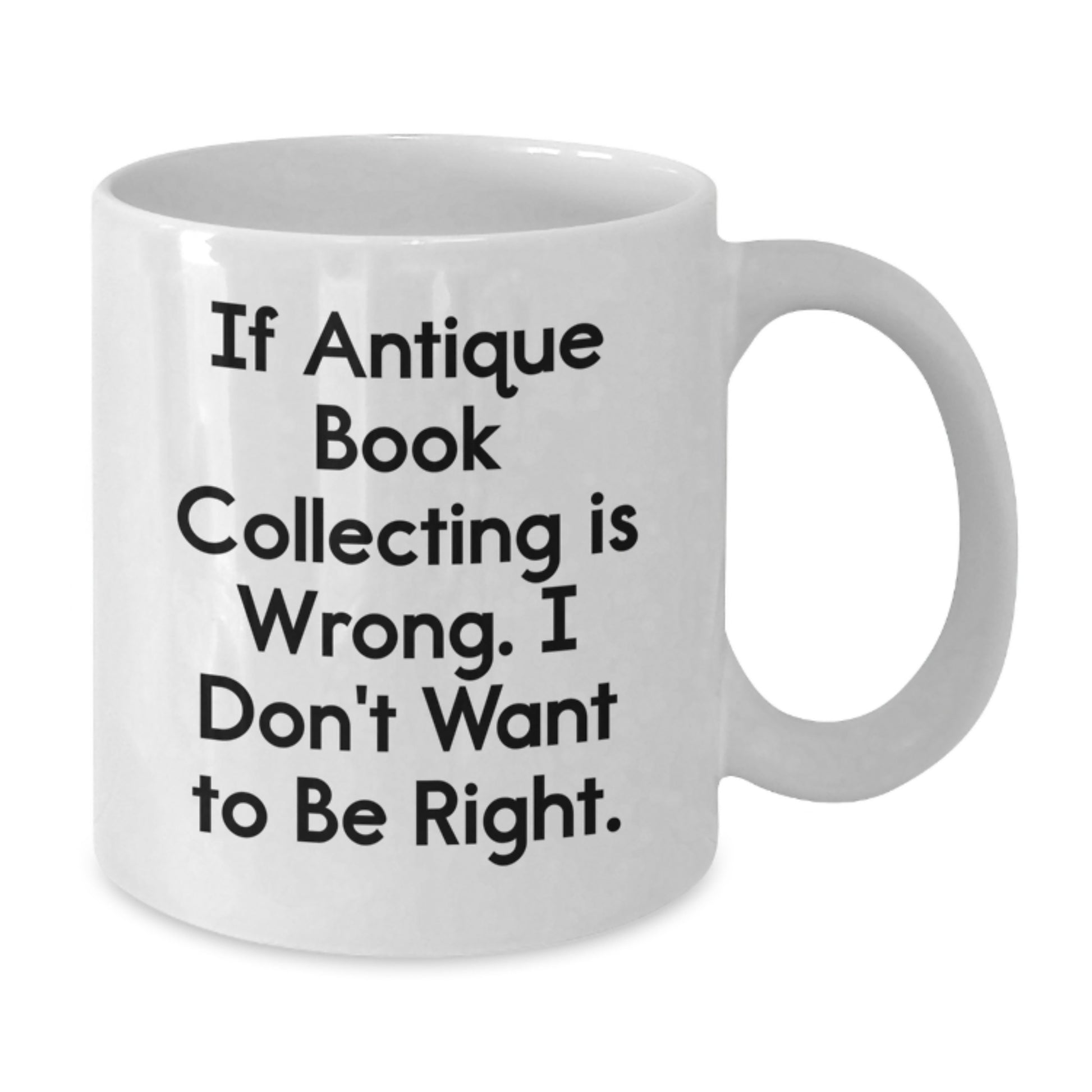 Funny Antique Book Collecting Gifts for Friends - If Antique Book Collecting Is Wrong, Gifts from Men to Women, Birthday Unique Gifts, White Coffee Mug - Additional