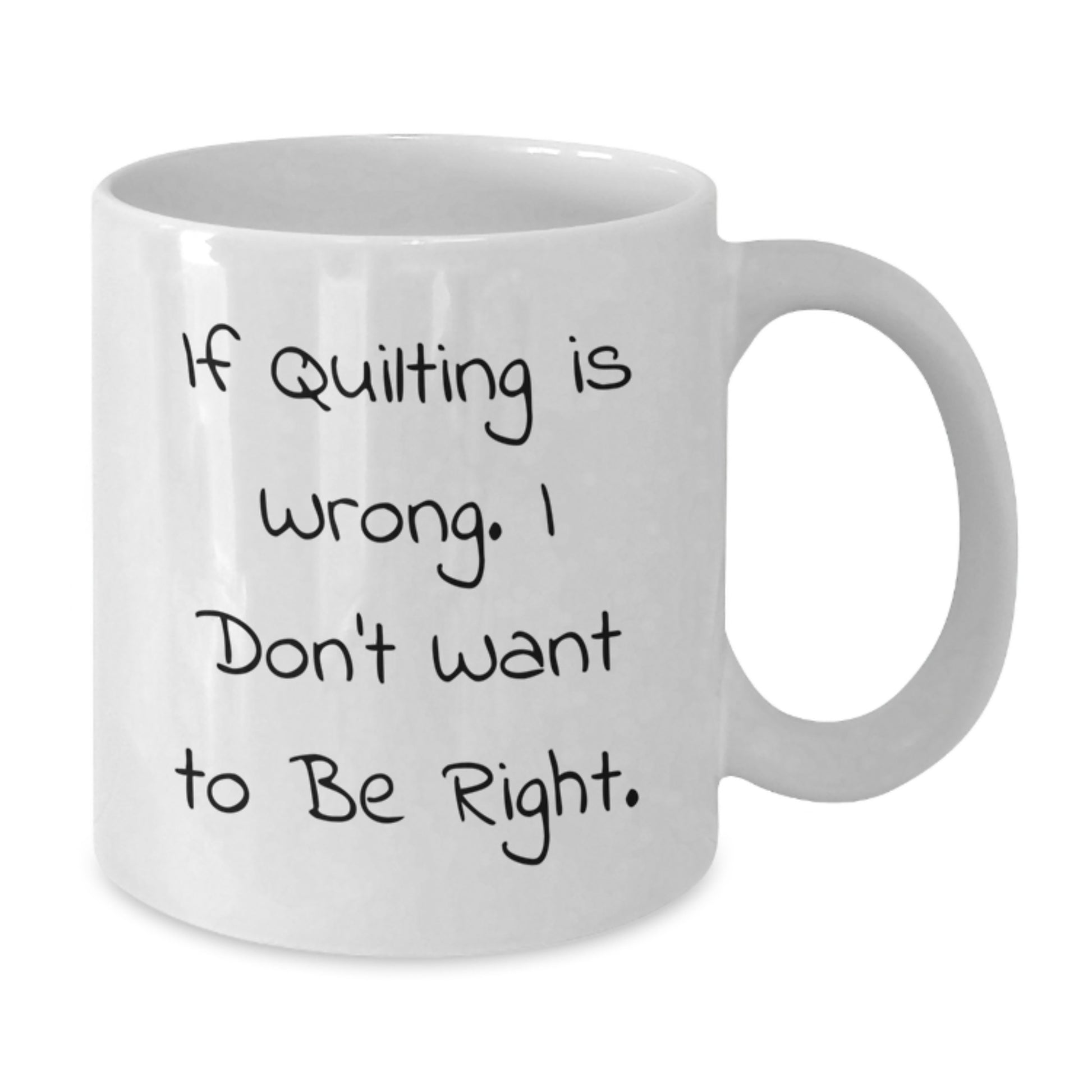 Quilting Humor Gifts for Friends - White Coffee Mug with Funny Quote If Quilting Is Wrong. I Don't Want To Be Right. for Graduation, Gifts from Friends, Gifts for Quilting Enthusiasts - Additional