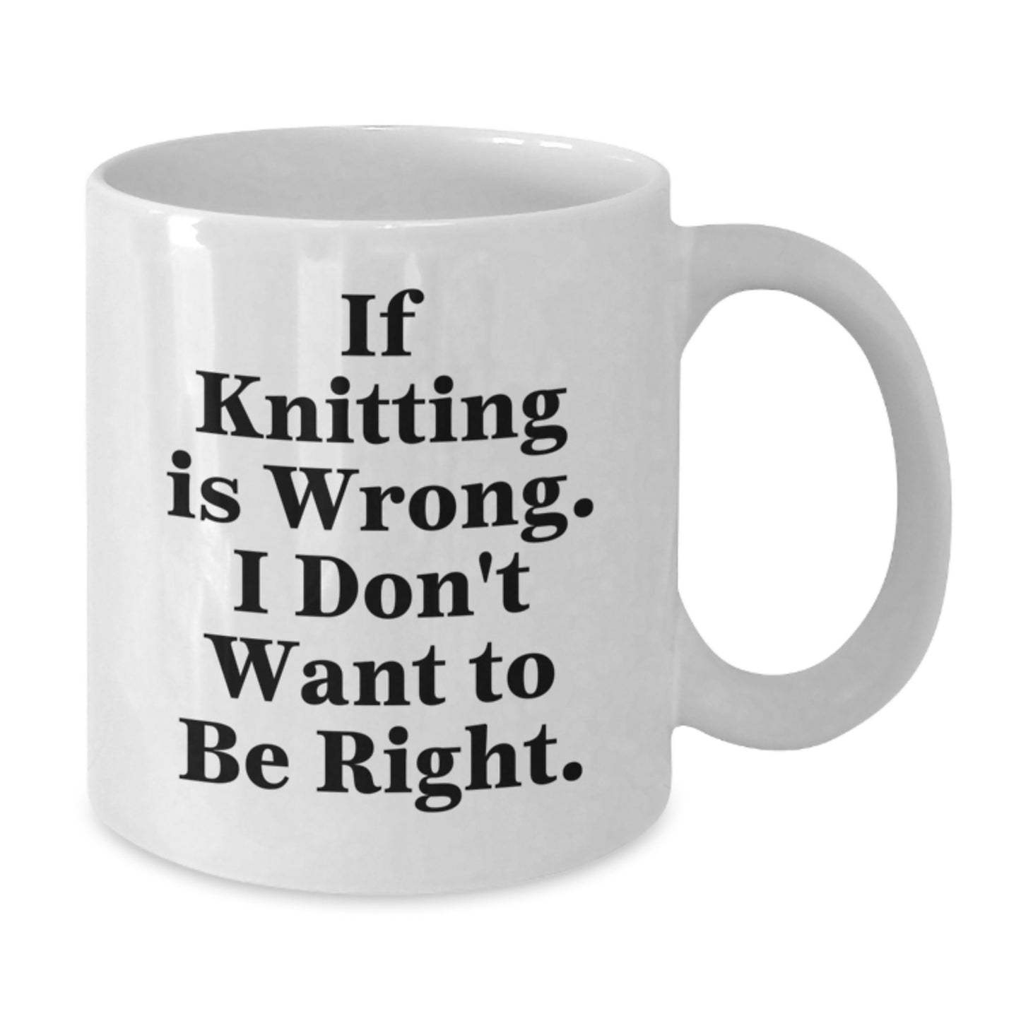 Funny Knitting Gifts for Women from Friends - White Coffee Mug If Knitting Is Wrong I Don't Want To Be Right, Birthday Unique - Additional