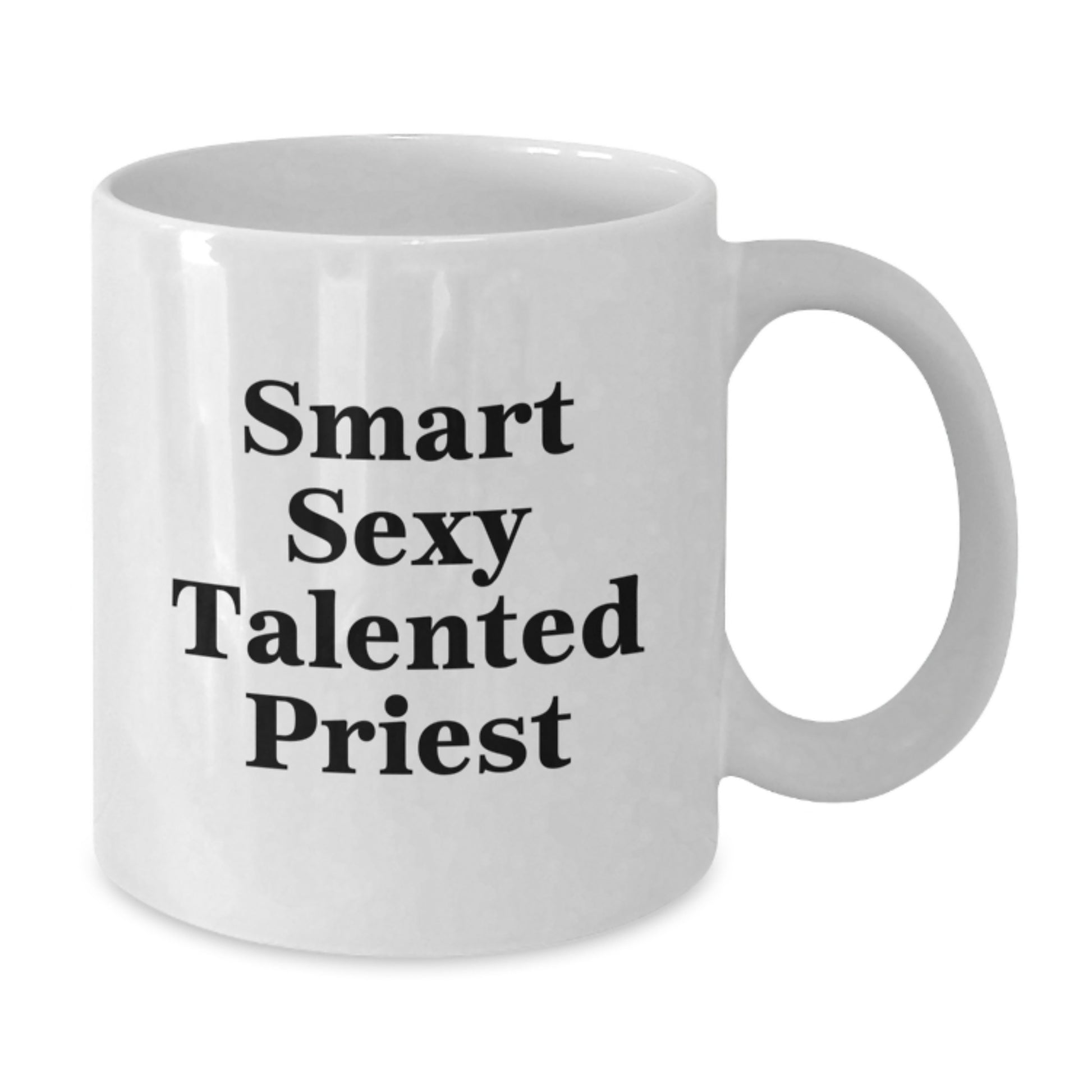 Gifts for the Smart Sexy Talented Priest, Funny White Coffee Mug, Perfect for Graduation Day, White, 11oz or 15oz Capacity, Ceramic Material - Additional