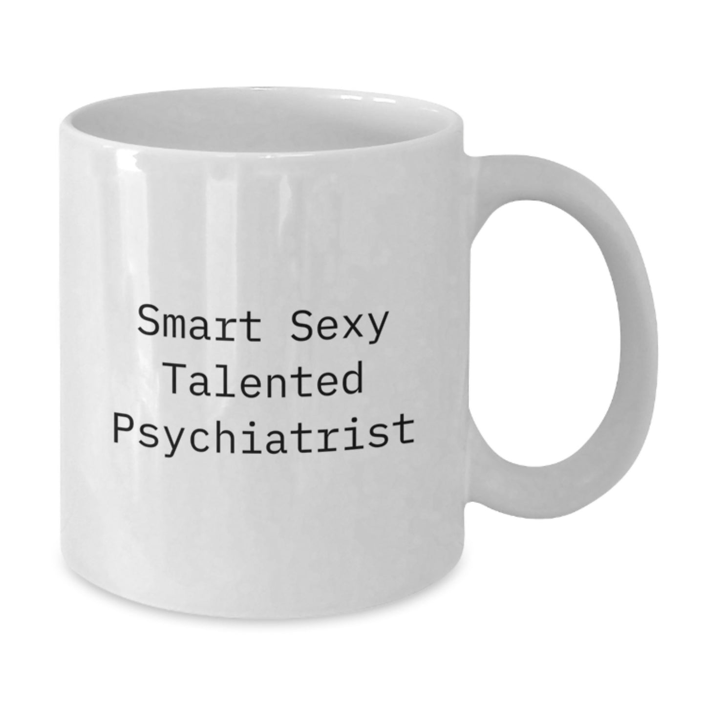 Funny Psychiatrist Gifts from Friends for Smart Sexy Talented Psychiatrist White Coffee Mug Graduation Unique Gifts, 11oz or 15oz Capacity Ceramic - Additional