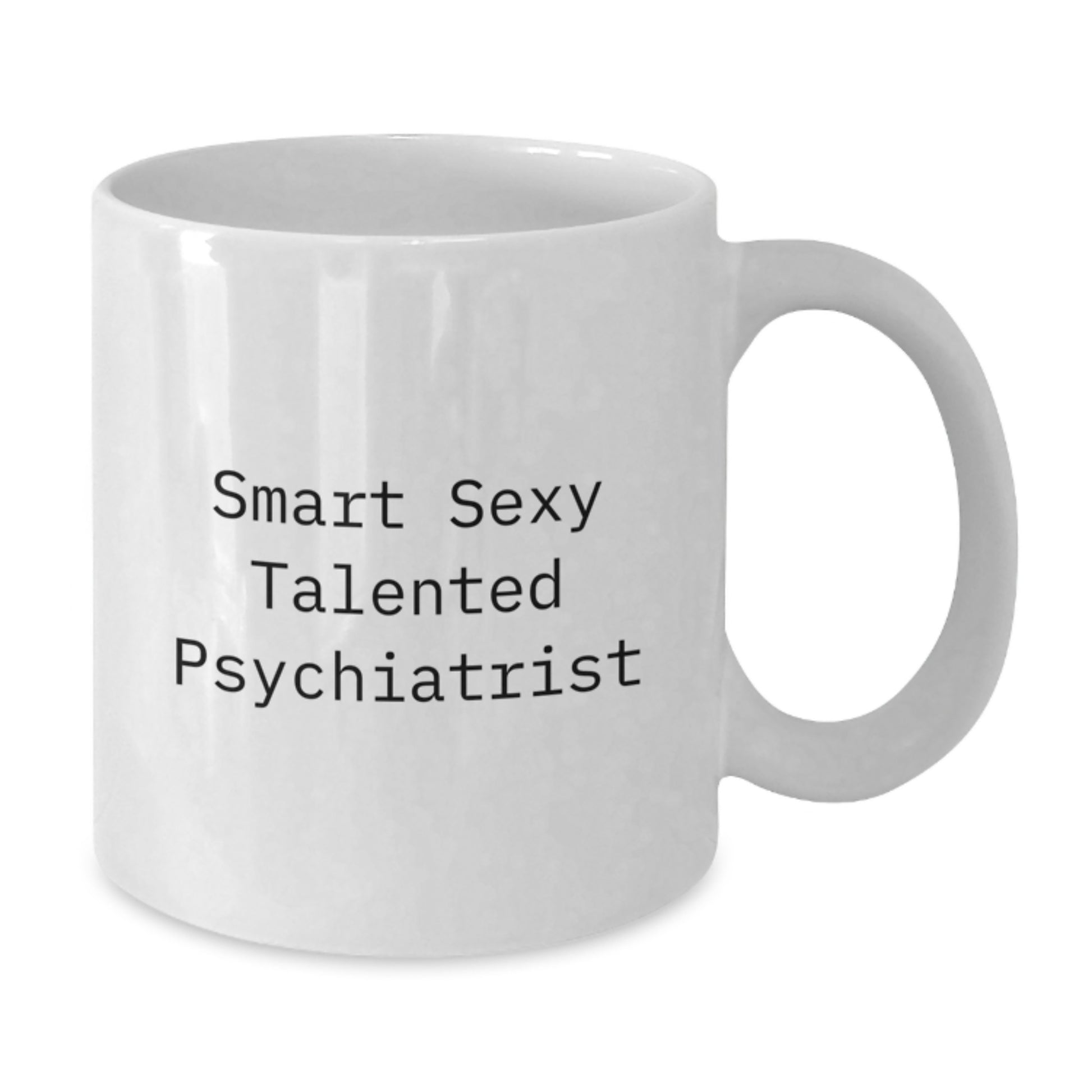 Funny Psychiatrist Gifts from Friends for Smart Sexy Talented Psychiatrist White Coffee Mug Graduation Unique Gifts, 11oz or 15oz Capacity Ceramic - Additional