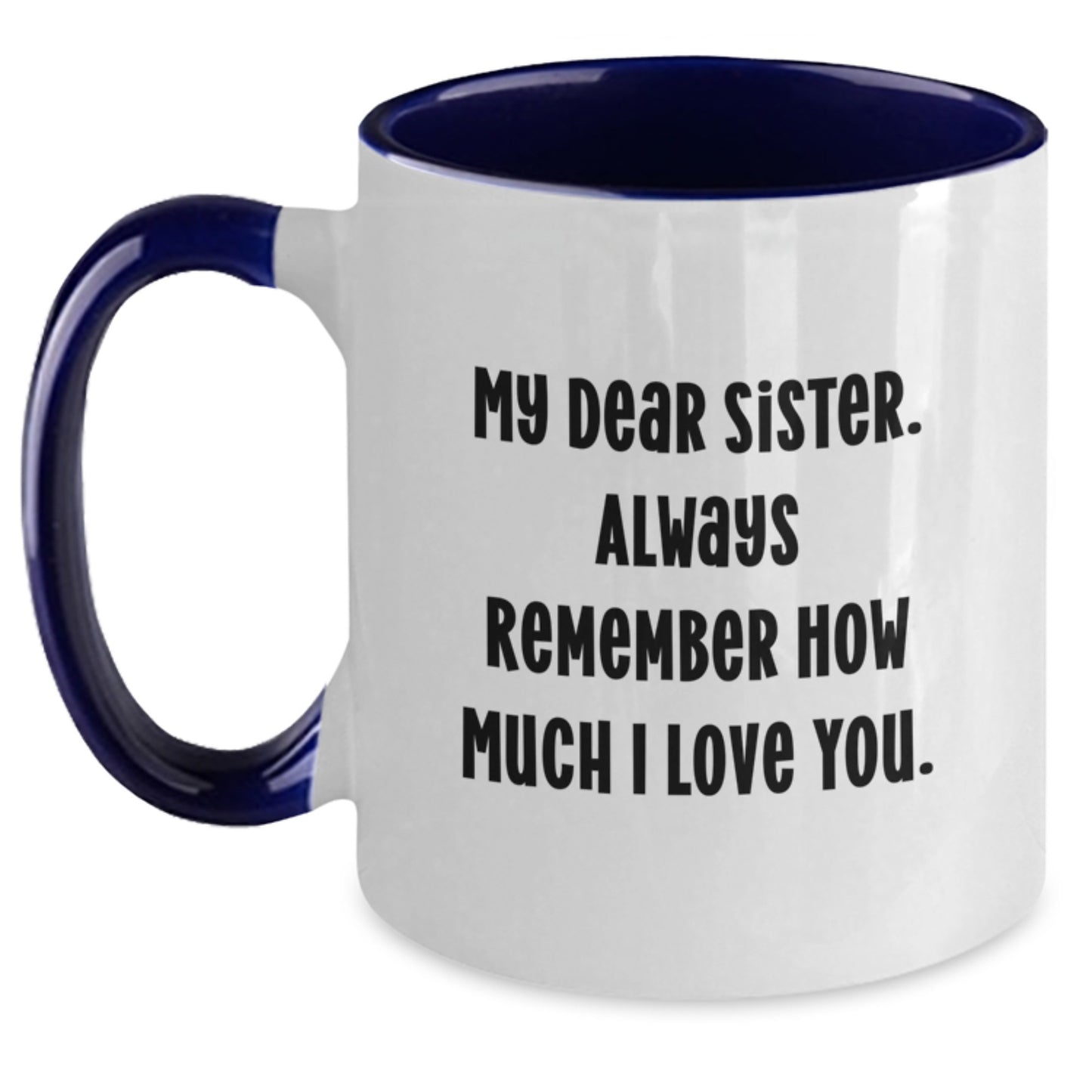 Funny Sister Gifts from Men to Graduation Unique Gifts for Sister Two Tone Coffee Mug My Dear Sister Always Remember How Much I Love You. - Main
