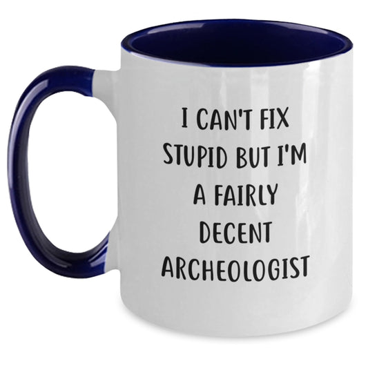 Funny Archeologist Gifts - I Can't Fix Stupid But I'm A Fairly Decent Archeologist Two Tone Coffee Mug for Graduation - Gifts from Friends to Archeologist - Main