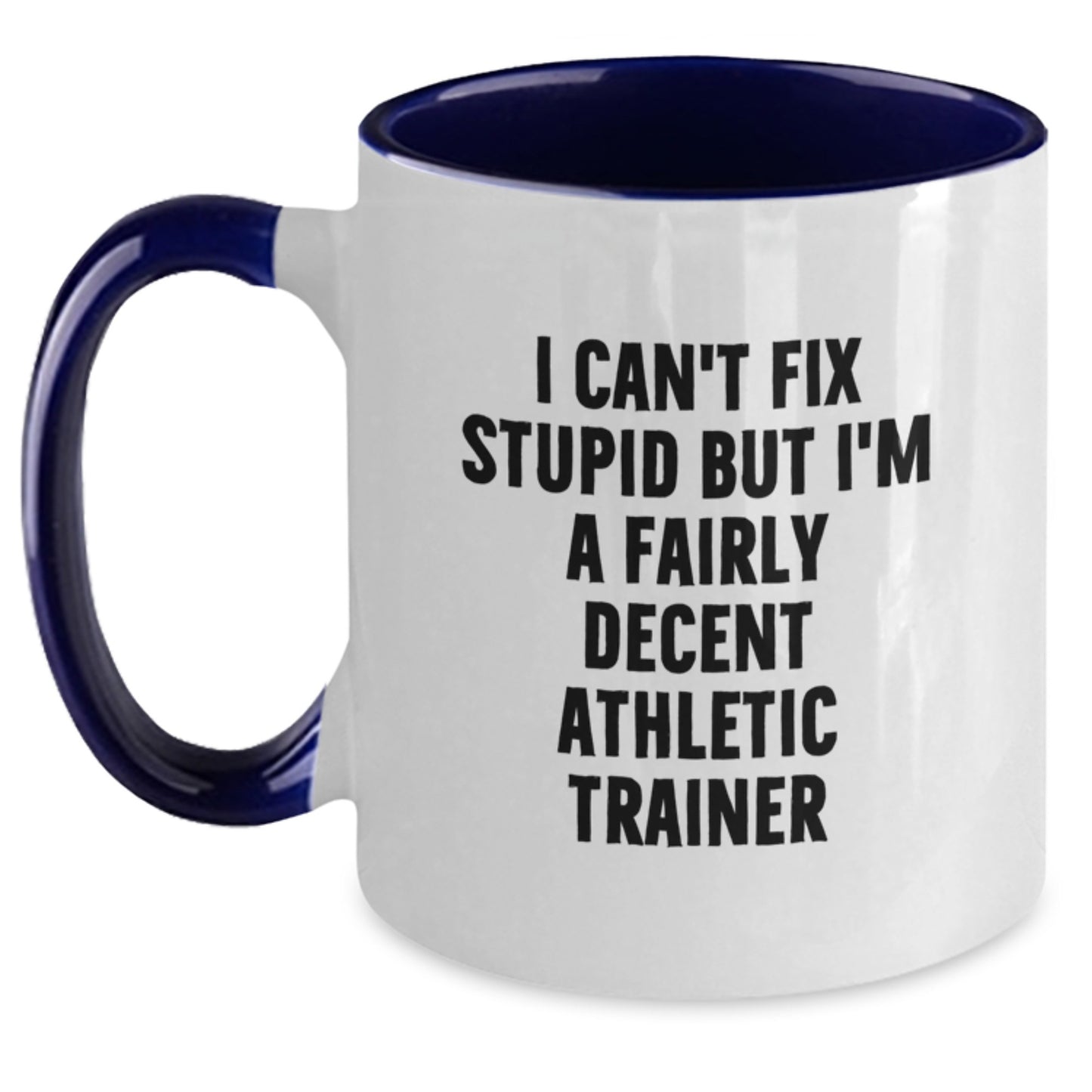 Funny Gifts from Friends for Athletic Trainer Graduation Unique Mug, I Can't Fix Stupid But I'm A Fairly Decent Athletic Trainer Two Tone Coffee Mug, Athletic Trainer Humor Gifts - Main