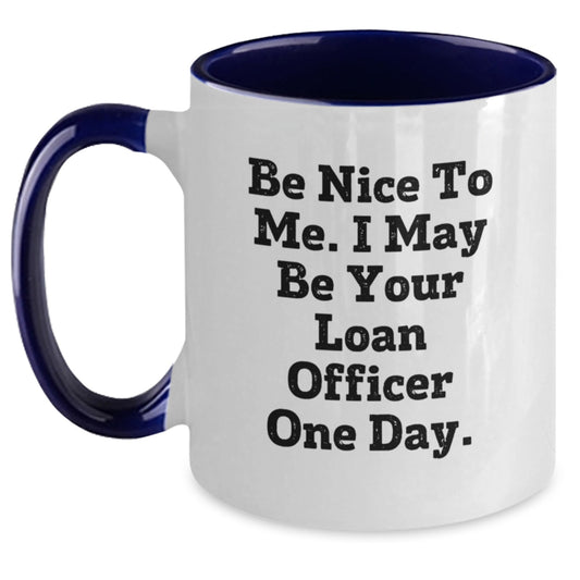 Funny Loan Officer Gifts from Friends to Graduation Winners - 'Be Nice To Me. I May Be Your Loan Officer One Day.' Two Tone Coffee Mug - Main