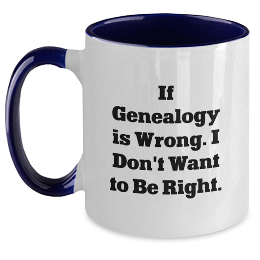 Funny Genealogy Gifts for Genealogy Enthusiasts - Inspirational Mug Gifts from Family Friends - If Genealogy Is Wrong I Don't Want To Be Right Quote on Two Tone Coffee Mug - Main