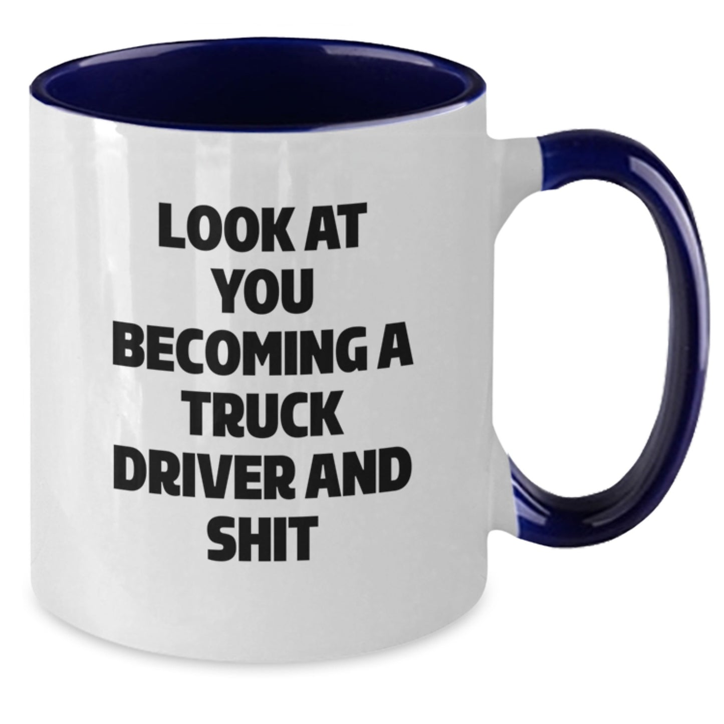Funny Truck Driver Gifts from Friends for Graduation Unique Two Tone Coffee Mug with Look At You Becoming A Truck Driver And Shit Quote - Additional