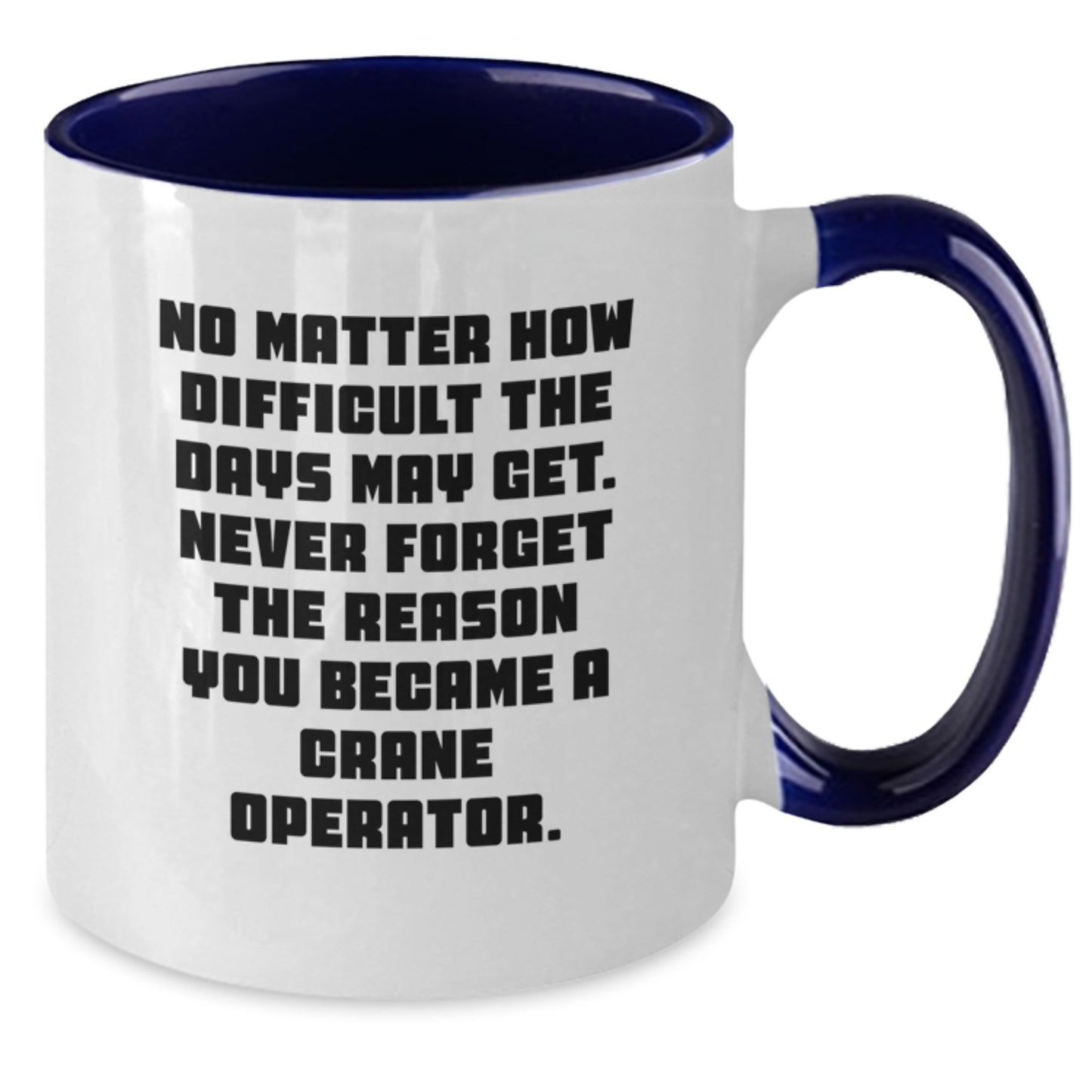 Funny Inspiration for Crane Operator, Personalized Graduation Gifts from Friends, Two Tone Coffee Mug, Never Forget the Reason You Became a Crane Operator - Additional