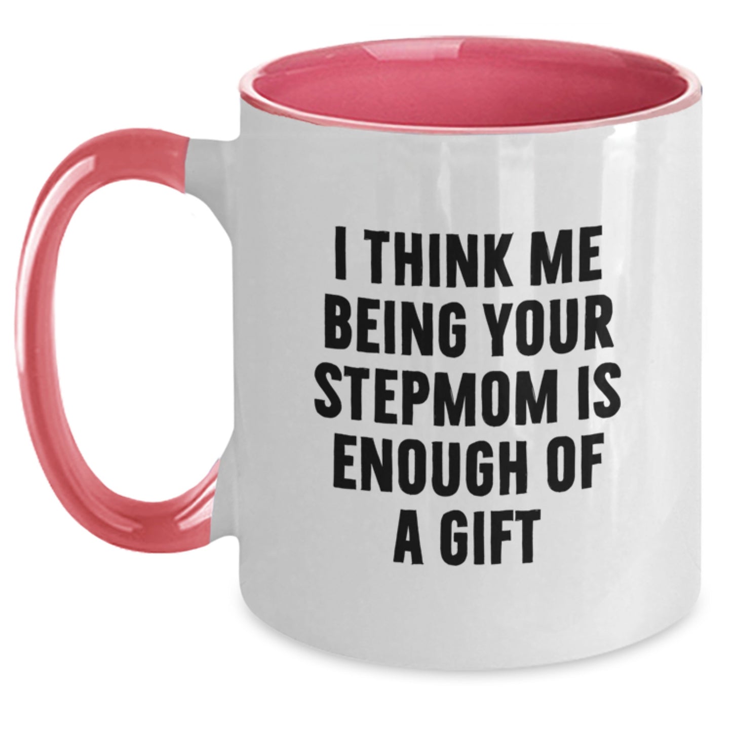Funny Stepmom Graduation Gifts from Family - Two Tone Coffee Mug with I Think Me Being Your Stepmom Is Enough Of A Gift Quote - Unique Stepmom Gifts for Women - Main