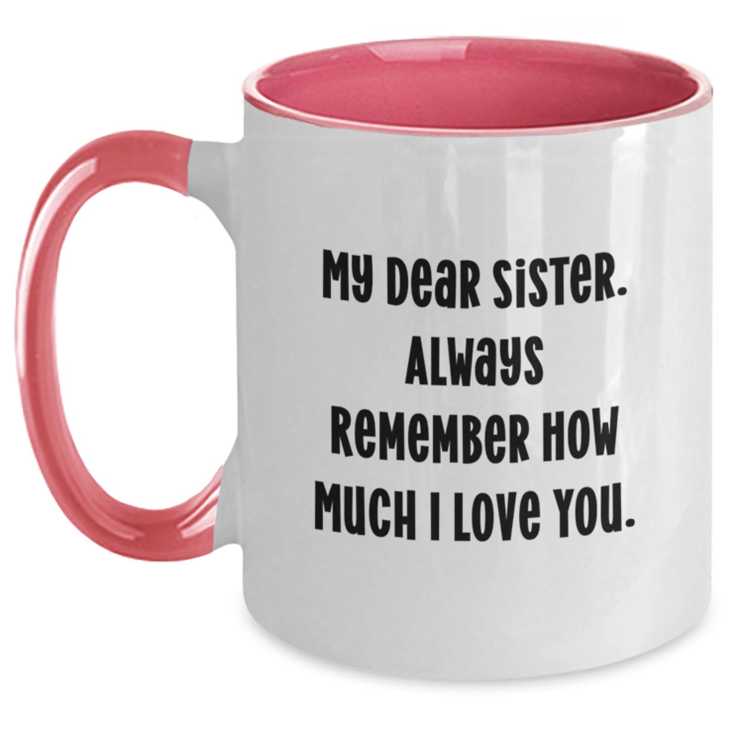 Funny Sister Gifts from Men to Graduation Unique Gifts for Sister Two Tone Coffee Mug My Dear Sister Always Remember How Much I Love You. - Main