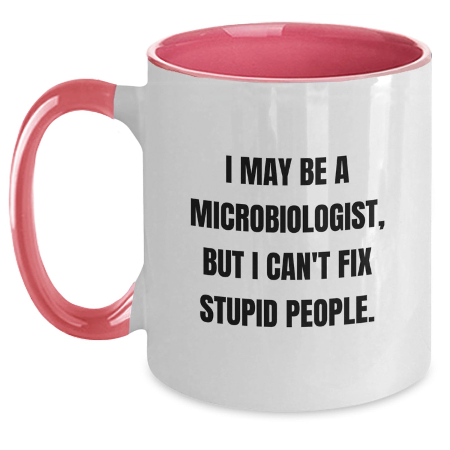 Funny Microbiologist Gifts from Friends for Men Women Coworkers - I May Be A Microbiologist But I Cant Fix Stupid People Two Tone Coffee Mug - Main