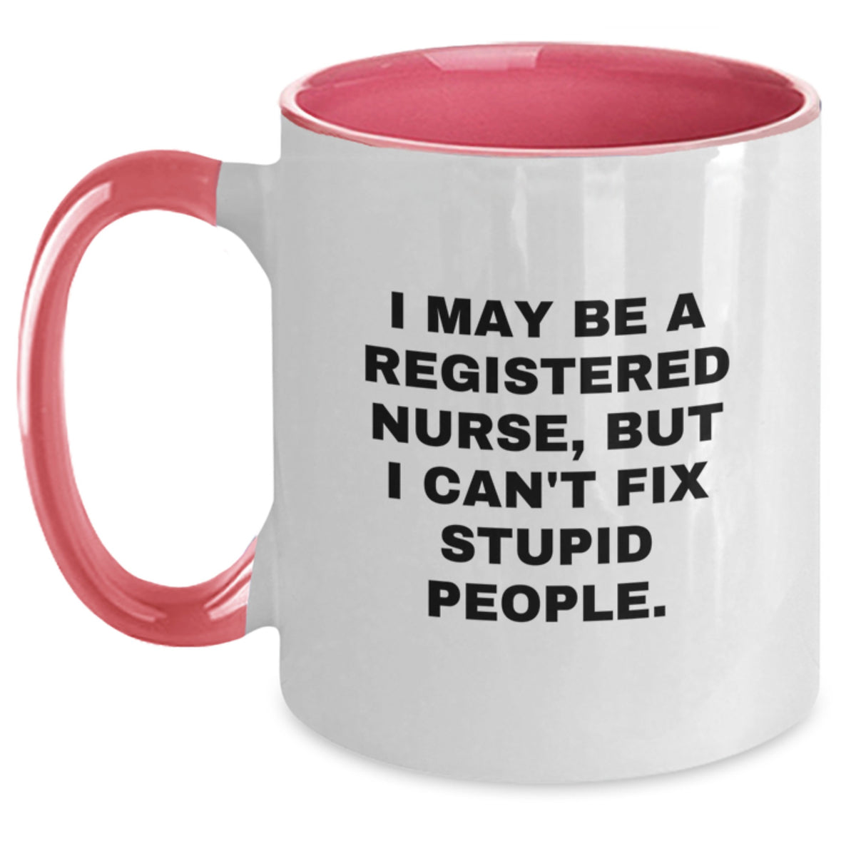 Funny Registered Nurse Gifts from Men, Women, Friends, or Coworkers for Registered Nurses - I May Be A Registered Nurse, But I Can't Fix Stupid People. Two Tone Coffee Mug - Main