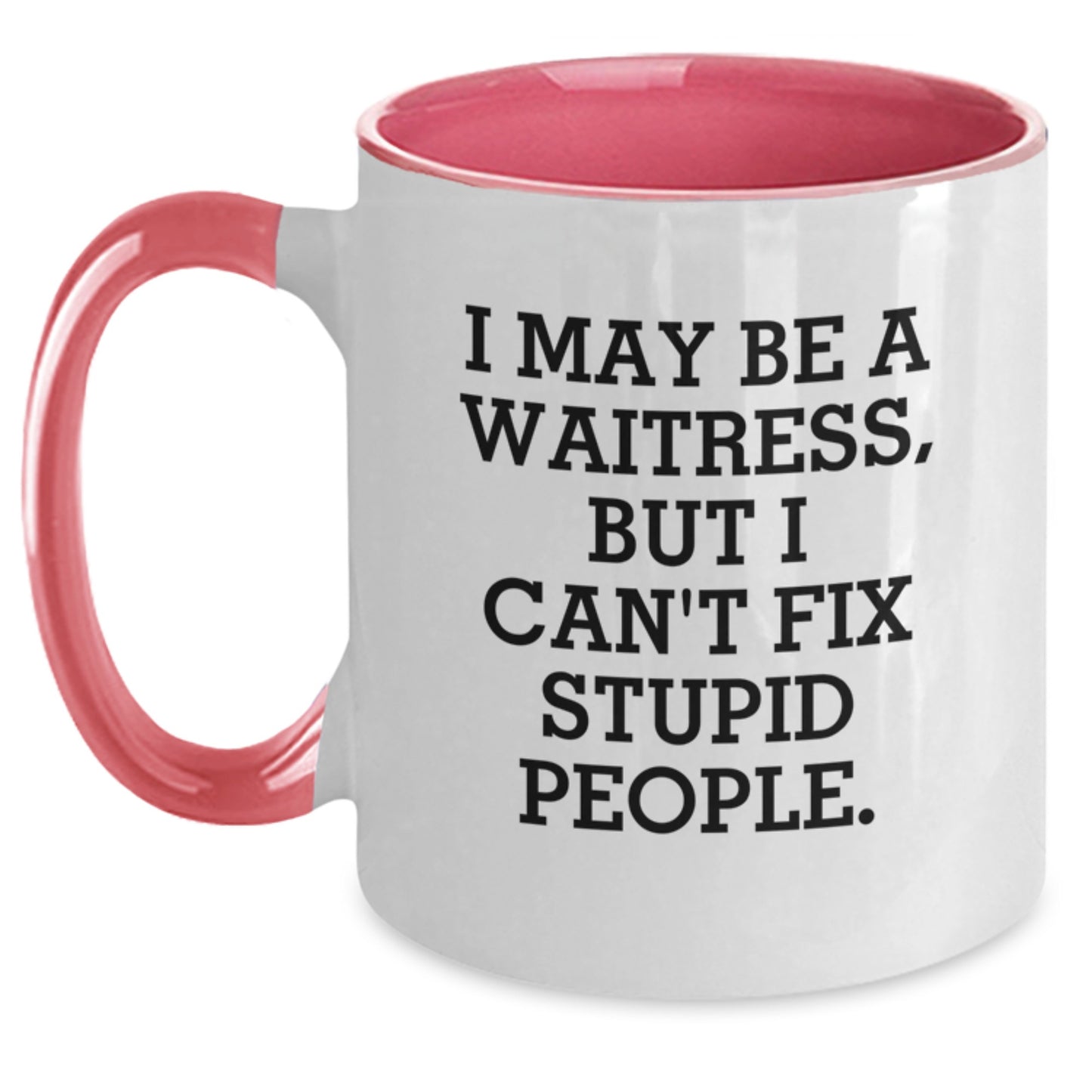 Funny Waitress Gifts from Friends, Graduation Unique Mugs for Waitress, Two Tone Coffee Mug with 'I May Be A Waitress, But I Can't Fix Stupid People' - Main