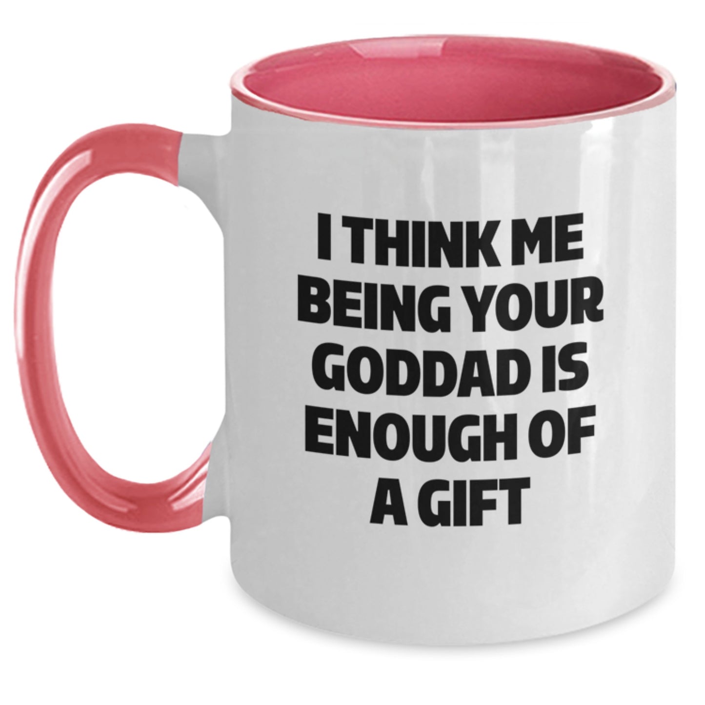 Funny Goddad Gifts from Men to Goddad on Birthday with Two Tone Coffee Mug - 'I Think Me Being Your Goddad Is Enough Of A Gift' - Main