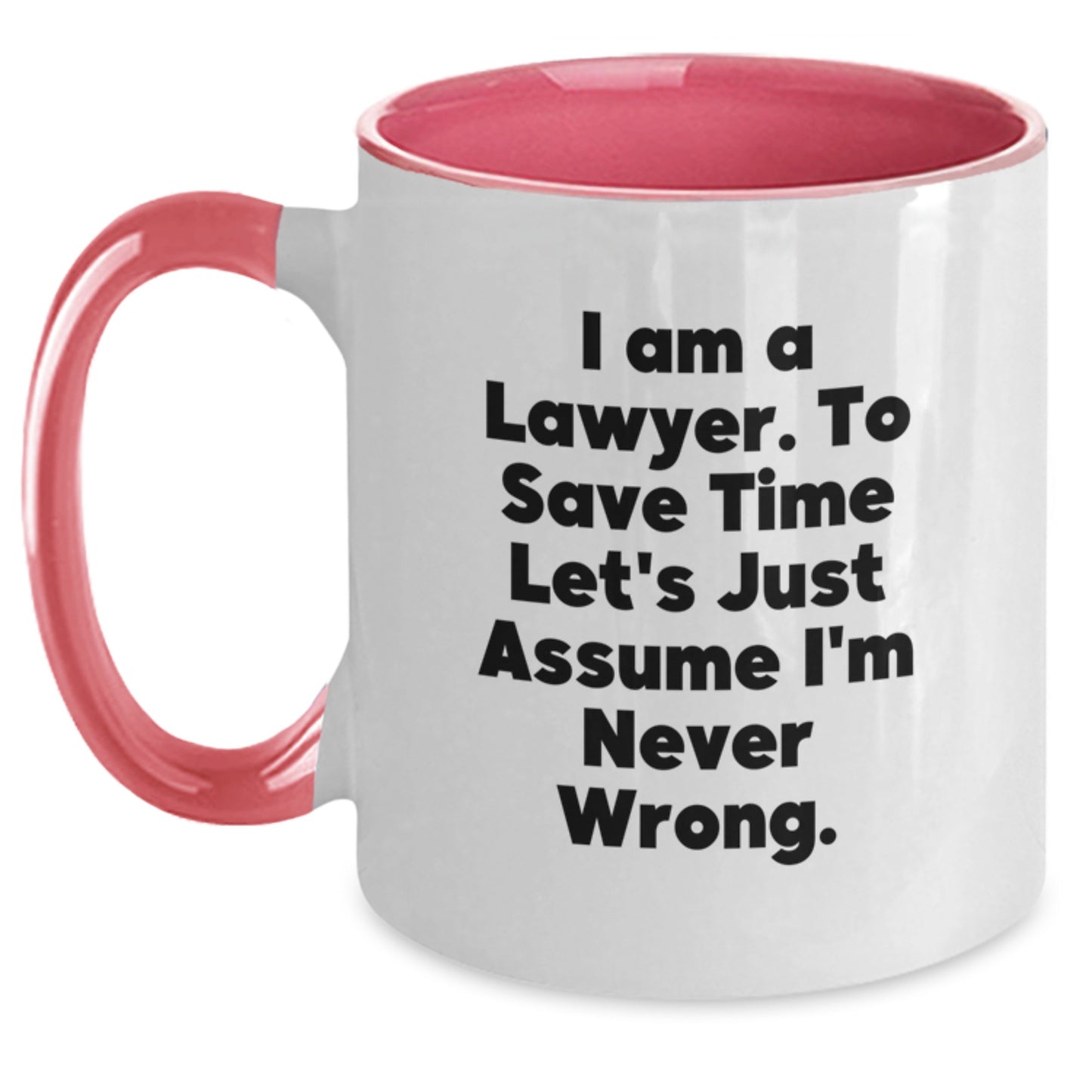 Funny Lawyer Mug Gifts for Men and Women from Friends and Family - Two Tone Coffee Mug 'I Am A Lawyer. To Save Time Let's Just Assume I'm Never Wrong.' - Main
