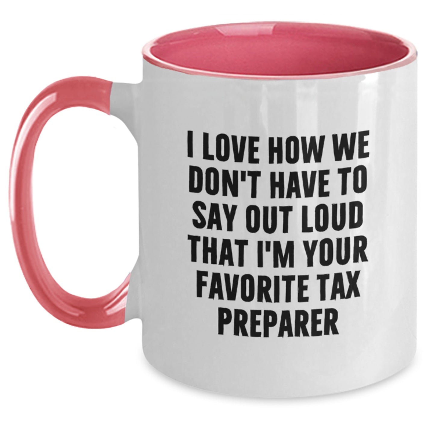 Funny Tax Preparer Gifts from Family - Unique Graduation Gifts for Tax Preparer - Two Tone Coffee Mug with I Love How We Don't Have To Say Out Loud That I'm Your Favorite Tax Preparer Quote - Main