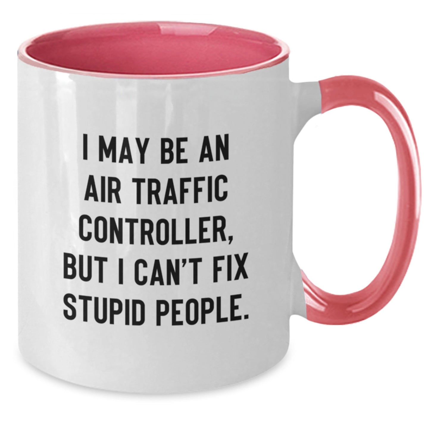Funny Air Traffic Controller Gifts for Men - I May Be An Air Traffic Controller, But I Can't Fix Stupid People. Two Tone Coffee Mug for Air Traffic Controller Women, Friends, Coworkers, Family - Additional
